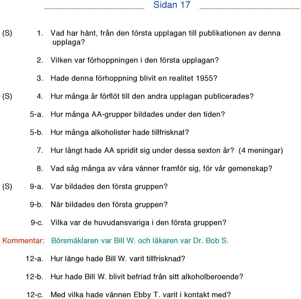 Hur långt hade AA spridit sig under dessa sexton år? (4 meningar) 8. Vad såg många av våra vänner framför sig, för vår gemenskap? (S) 9-a. Var bildades den första gruppen? 9-b. 9-c.