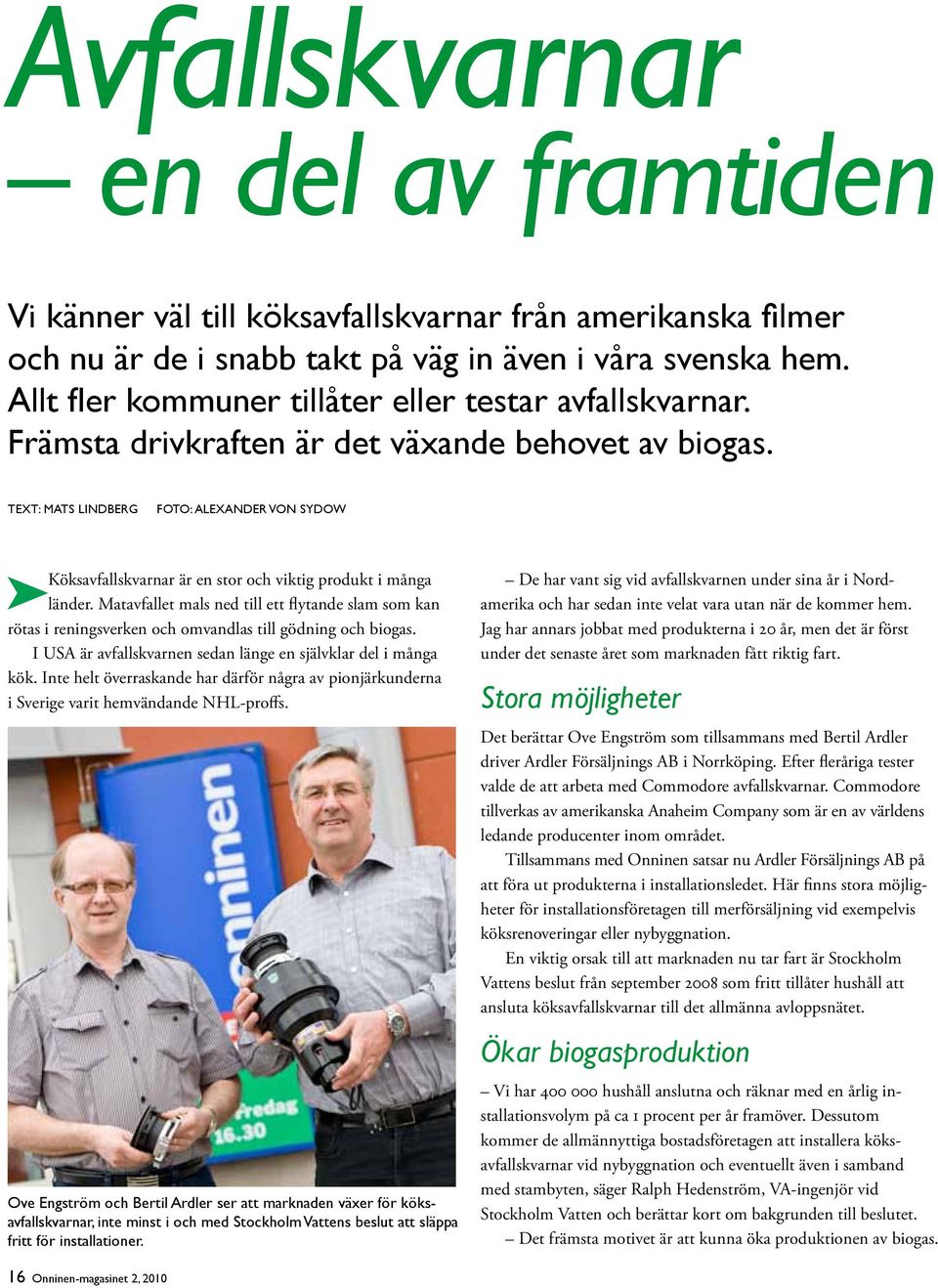 Text: Mats Lindberg Foto: alexander von sydow Köksavfallskvarnar är en stor och viktig produkt i många länder.