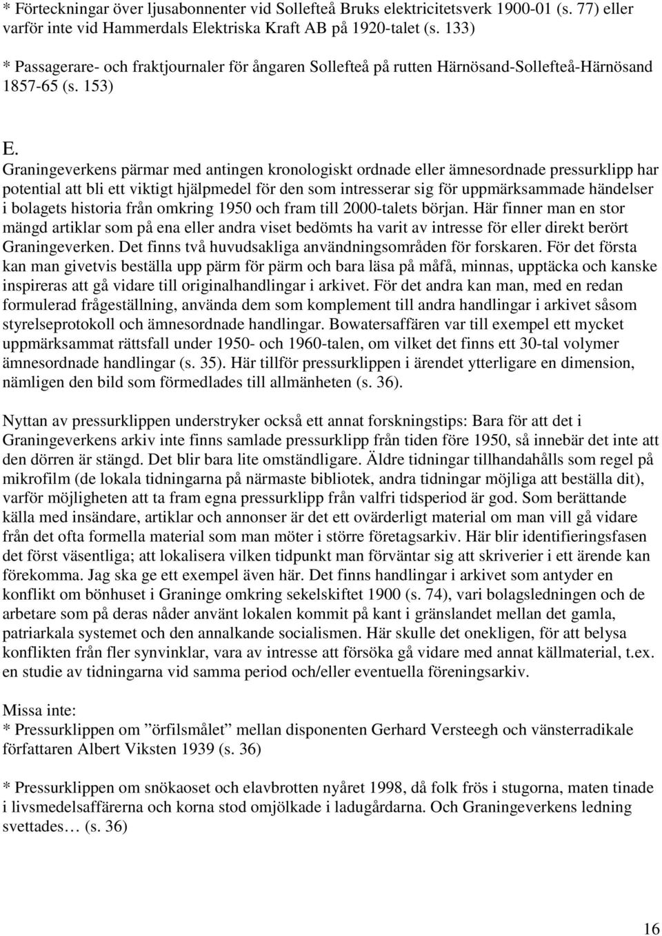 Graningeverkens pärmar med antingen kronologiskt ordnade eller ämnesordnade pressurklipp har potential att bli ett viktigt hjälpmedel för den som intresserar sig för uppmärksammade händelser i