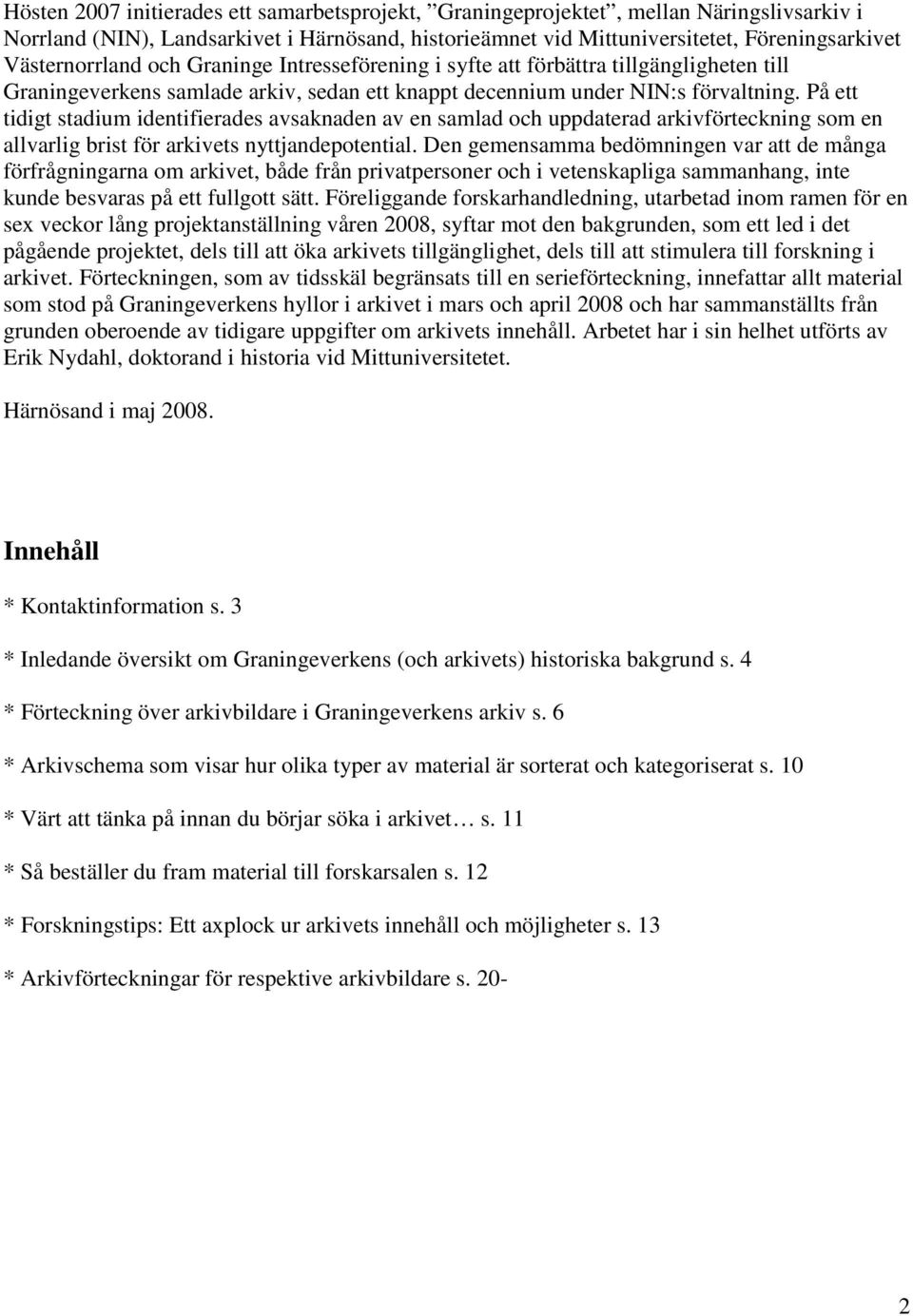 På ett tidigt stadium identifierades avsaknaden av en samlad och uppdaterad arkivförteckning som en allvarlig brist för arkivets nyttjandepotential.