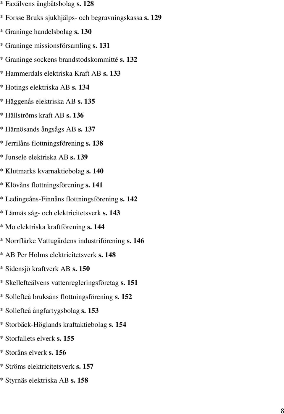 138 * Junsele elektriska AB s. 139 * Klutmarks kvarnaktiebolag s. 140 * Klövåns flottningsförening s. 141 * Ledingeåns-Finnåns flottningsförening s. 142 * Lännäs såg- och elektricitetsverk s.