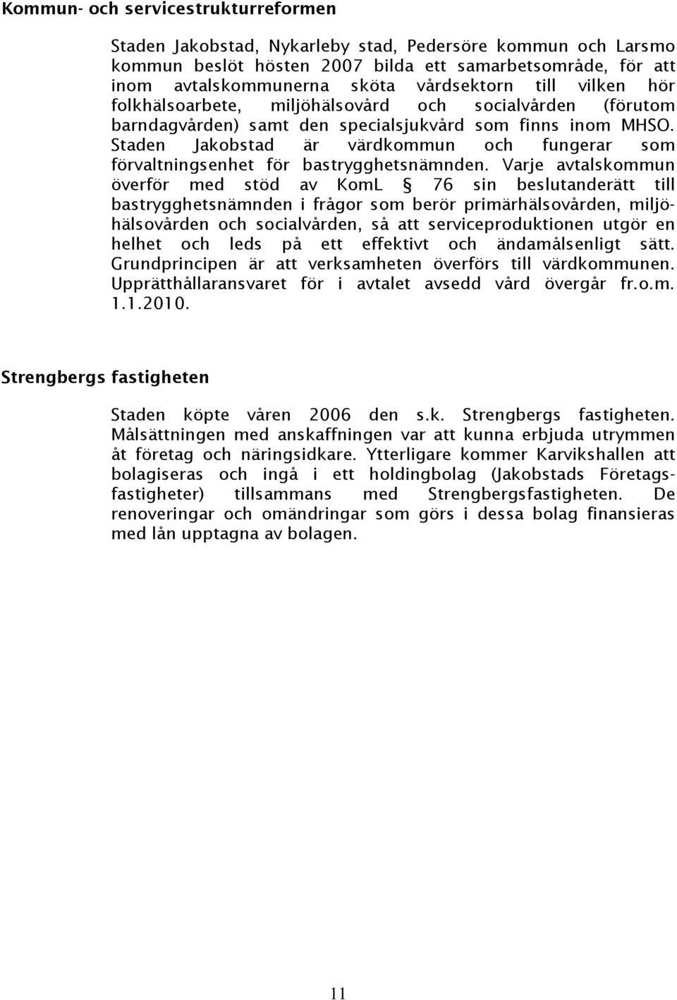 Staden Jakobstad är värdkommun och fungerar som förvaltningsenhet för bastrygghetsnämnden.