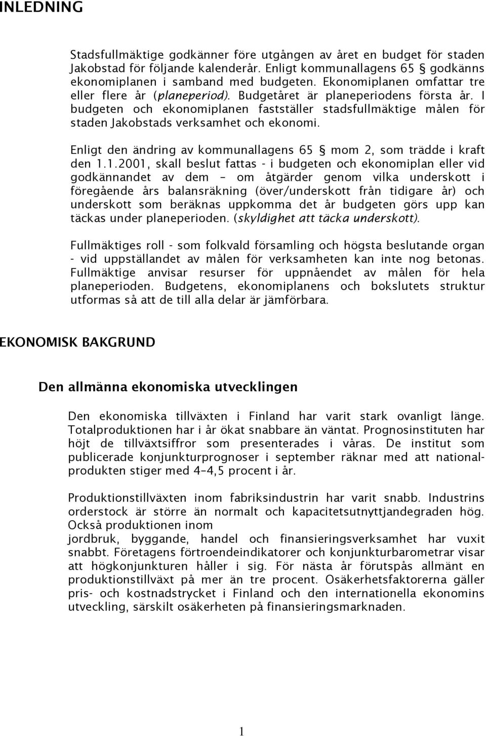 I budgeten och ekonomiplanen fastställer stadsfullmäktige målen för staden Jakobstads verksamhet och ekonomi. Enligt den ändring av kommunallagens 65 mom 2, som trädde i kraft den 1.