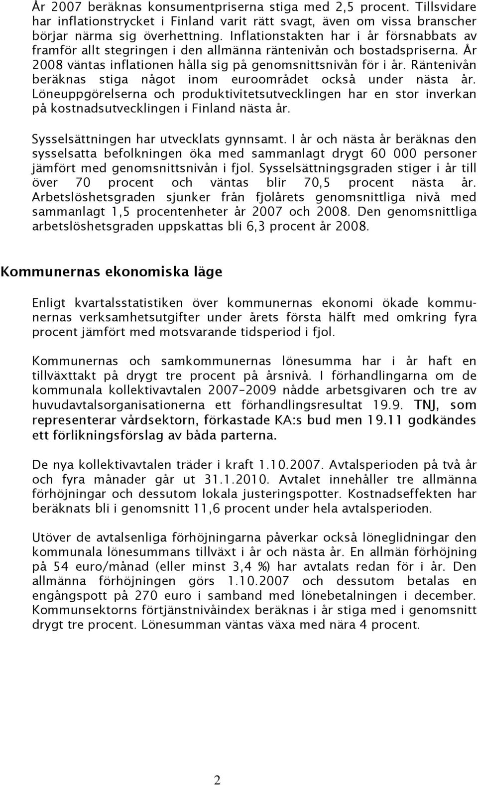 Räntenivån beräknas stiga något inom euroområdet också under nästa år. Löneuppgörelserna och produktivitetsutvecklingen har en stor inverkan på kostnadsutvecklingen i Finland nästa år.