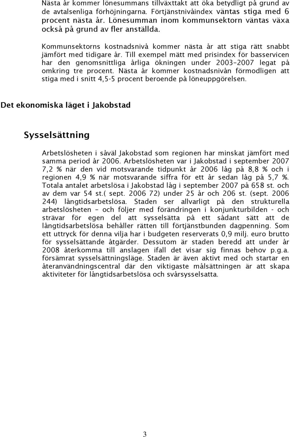 Till exempel mätt med prisindex för basservicen har den genomsnittliga årliga ökningen under 2003 2007 legat på omkring tre procent.