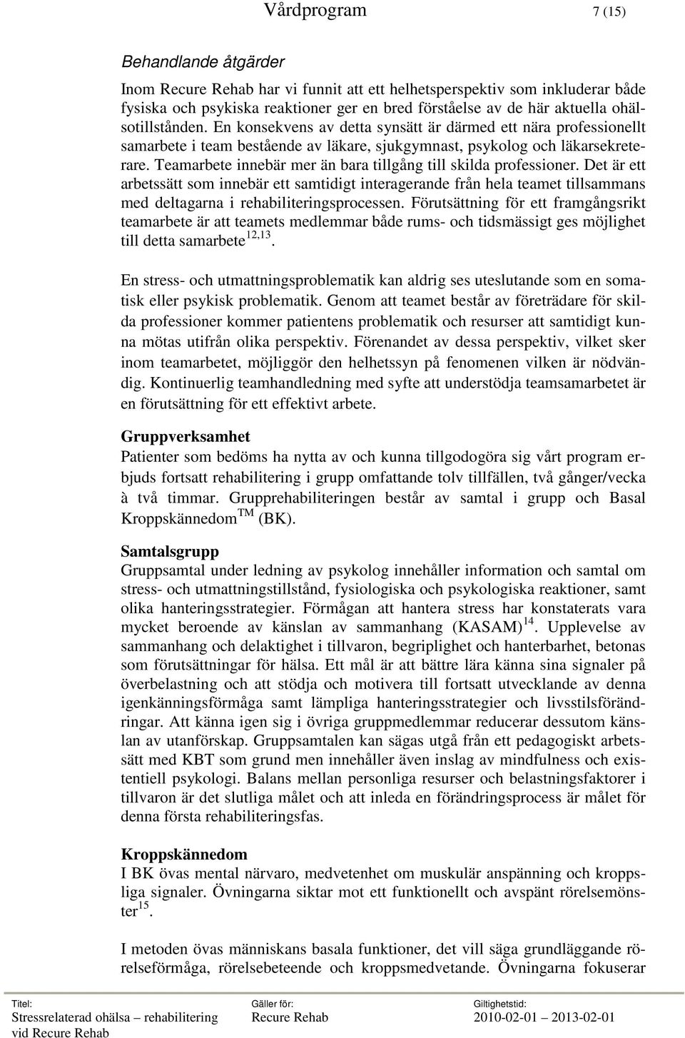 Teamarbete innebär mer än bara tillgång till skilda professioner. Det är ett arbetssätt som innebär ett samtidigt interagerande från hela teamet tillsammans med deltagarna i rehabiliteringsprocessen.