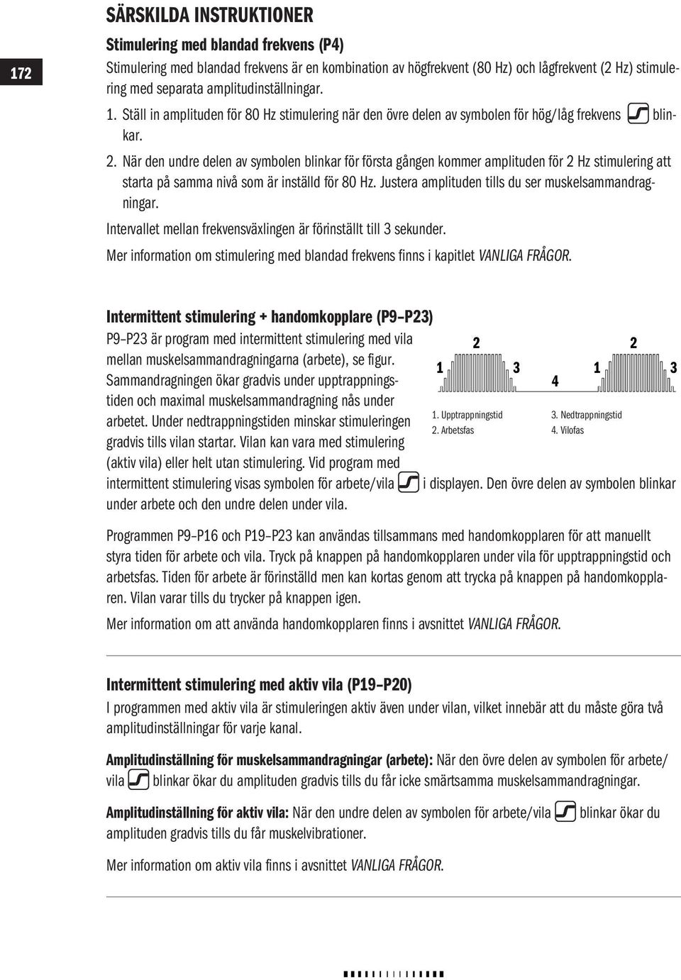 När den undre delen av symbolen blinkar för första gången kommer amplituden för 2 Hz stimulering att starta på samma nivå som är inställd för 80 Hz.