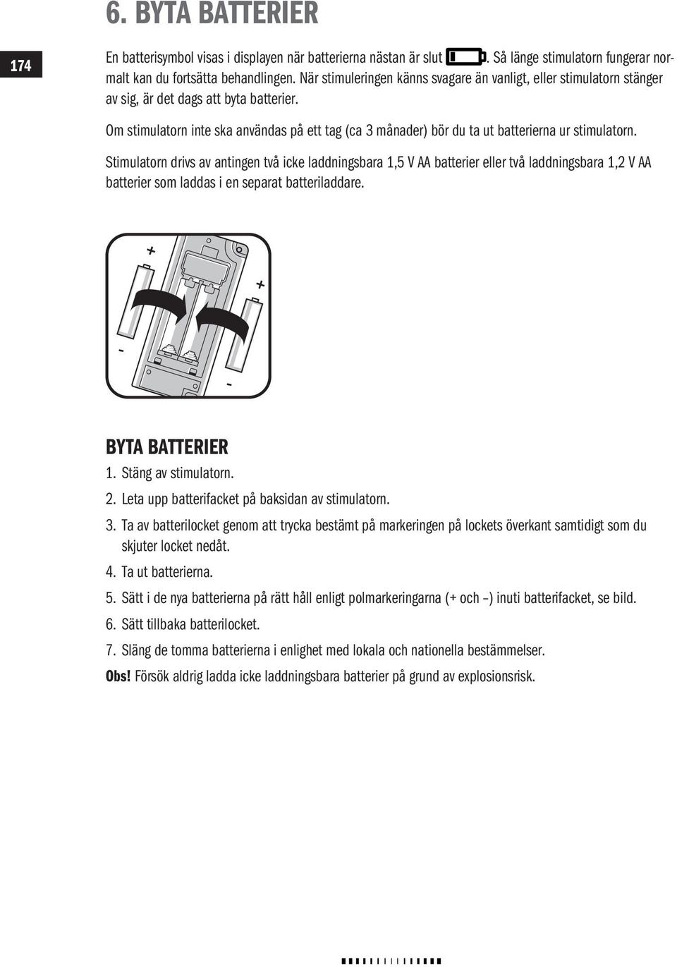 Om stimulatorn inte ska användas på ett tag (ca 3 månader) bör du ta ut batterierna ur stimulatorn.