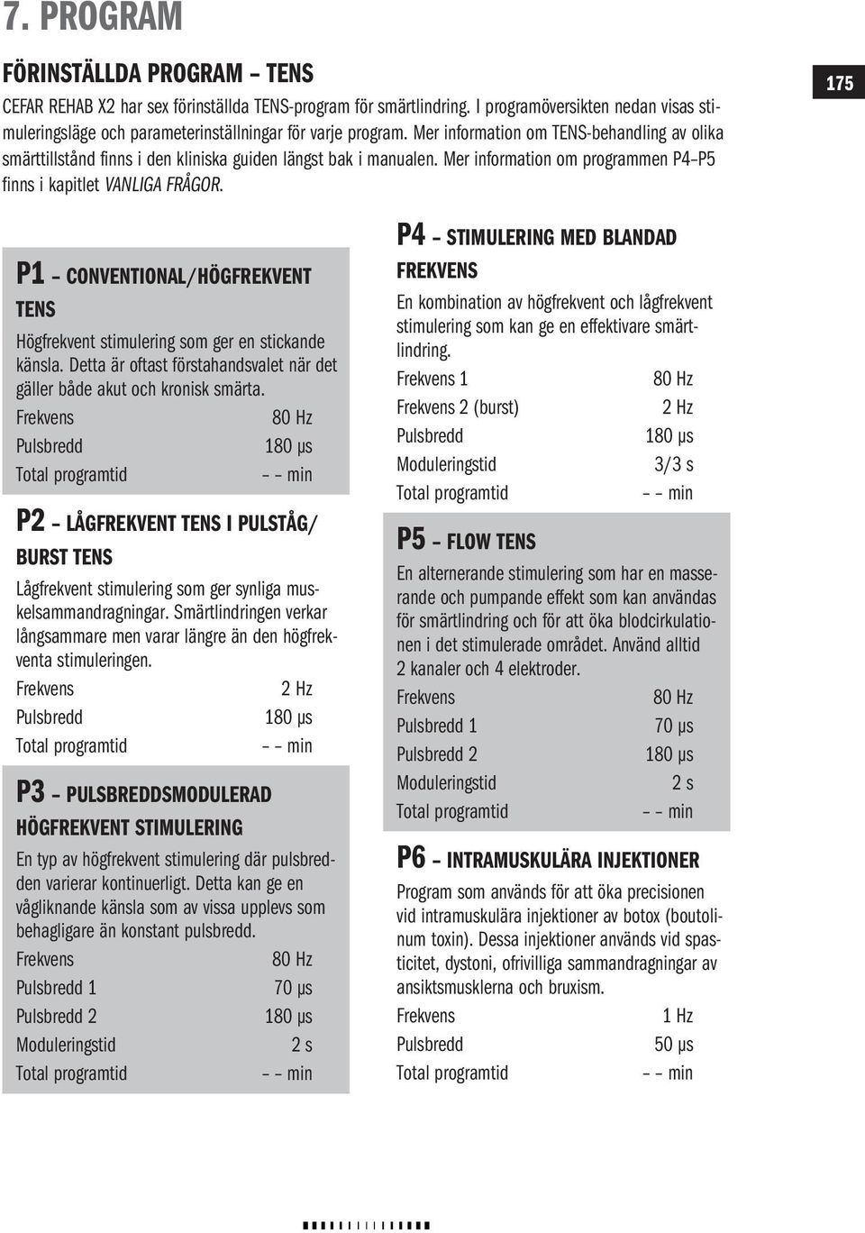 175 P1 CONVENTIONAL/Högfrekvent TENS Högfrekvent stimulering som ger en stickande känsla. Detta är oftast förstahandsvalet när det gäller både akut och kronisk smärta.