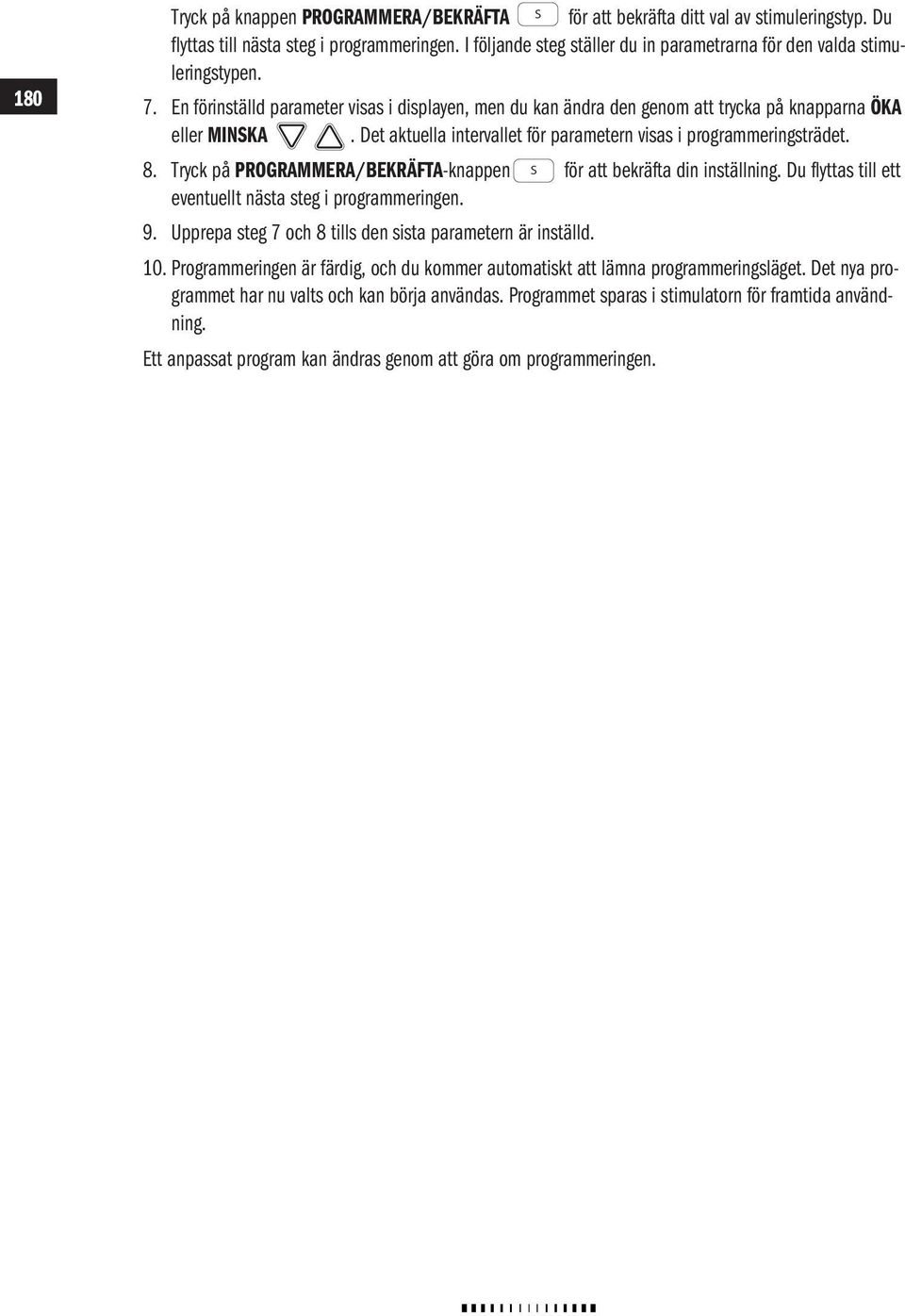 Det aktuella intervallet för parametern visas i programmeringsträdet. 8. Tryck på PROGRAMMERA/BEKRÄFTA-knappen P eventuellt nästa steg i programmeringen. P S 9.