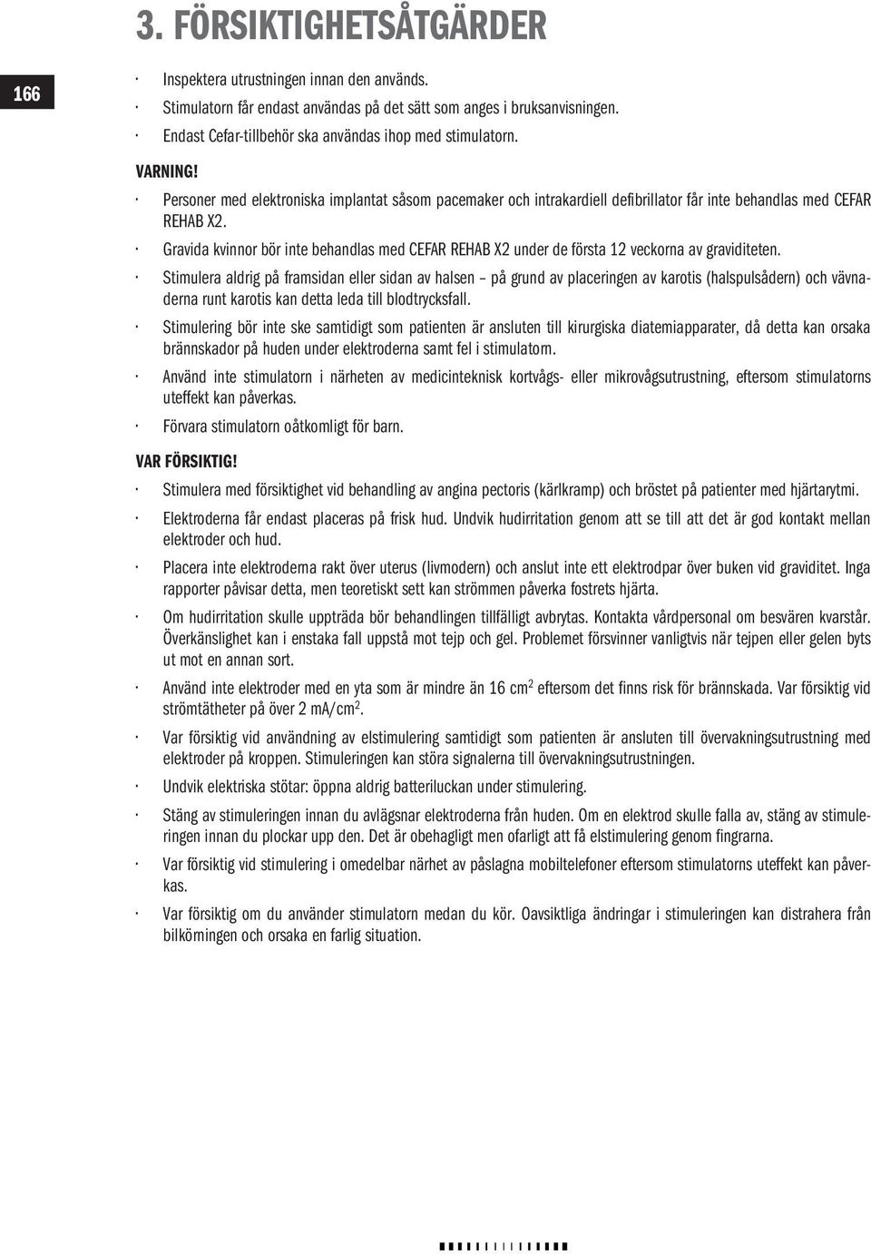 Gravida kvinnor bör inte behandlas med CEFAR REHAB X2 under de första 12 veckorna av graviditeten.