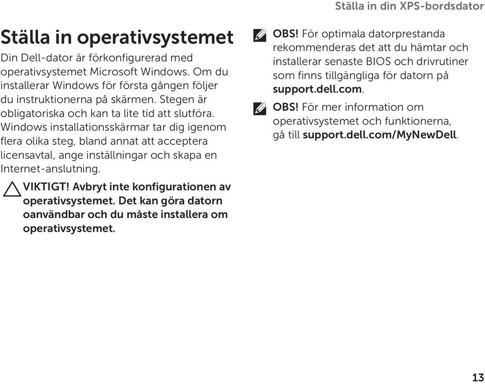 Windows installationsskärmar tar dig igenom flera olika steg, bland annat att acceptera licensavtal, ange inställningar och skapa en Internet-anslutning. VIKTIGT!