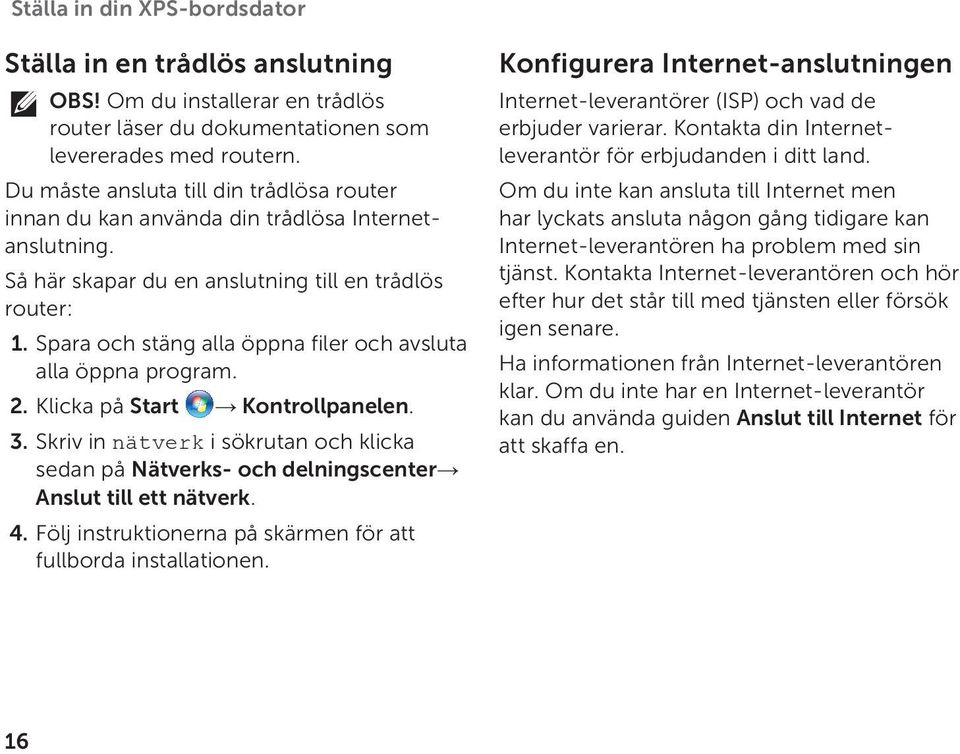 Spara och stäng alla öppna filer och avsluta alla öppna program. 2. Klicka på Start Kontrollpanelen. 3.