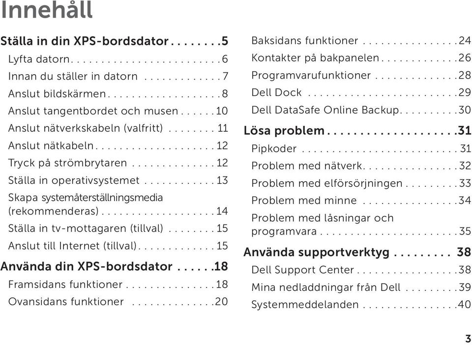 ........... 13 Skapa systemåterställningsmedia (rekommenderas)................... 14 Ställa in tv-mottagaren (tillval)........ 15 Anslut till Internet (tillval)............. 15 Använda din XPS-bordsdator.