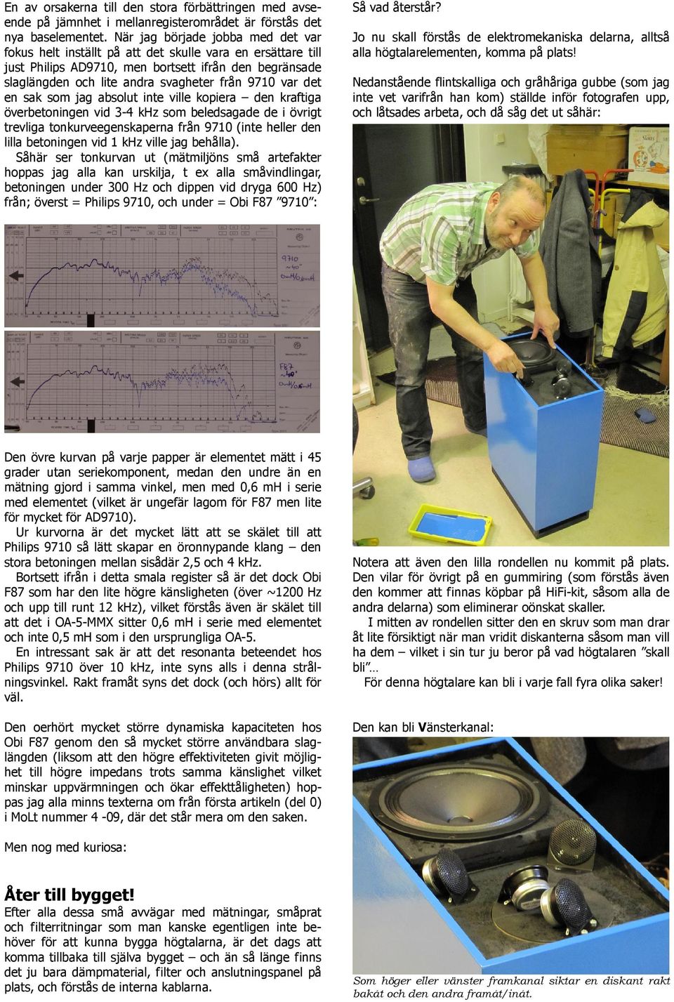 var det en sak som jag absolut inte ville kopiera den kraftiga överbetoningen vid 3-4 khz som beledsagade de i övrigt trevliga tonkurveegenskaperna från 9710 (inte heller den lilla betoningen vid 1