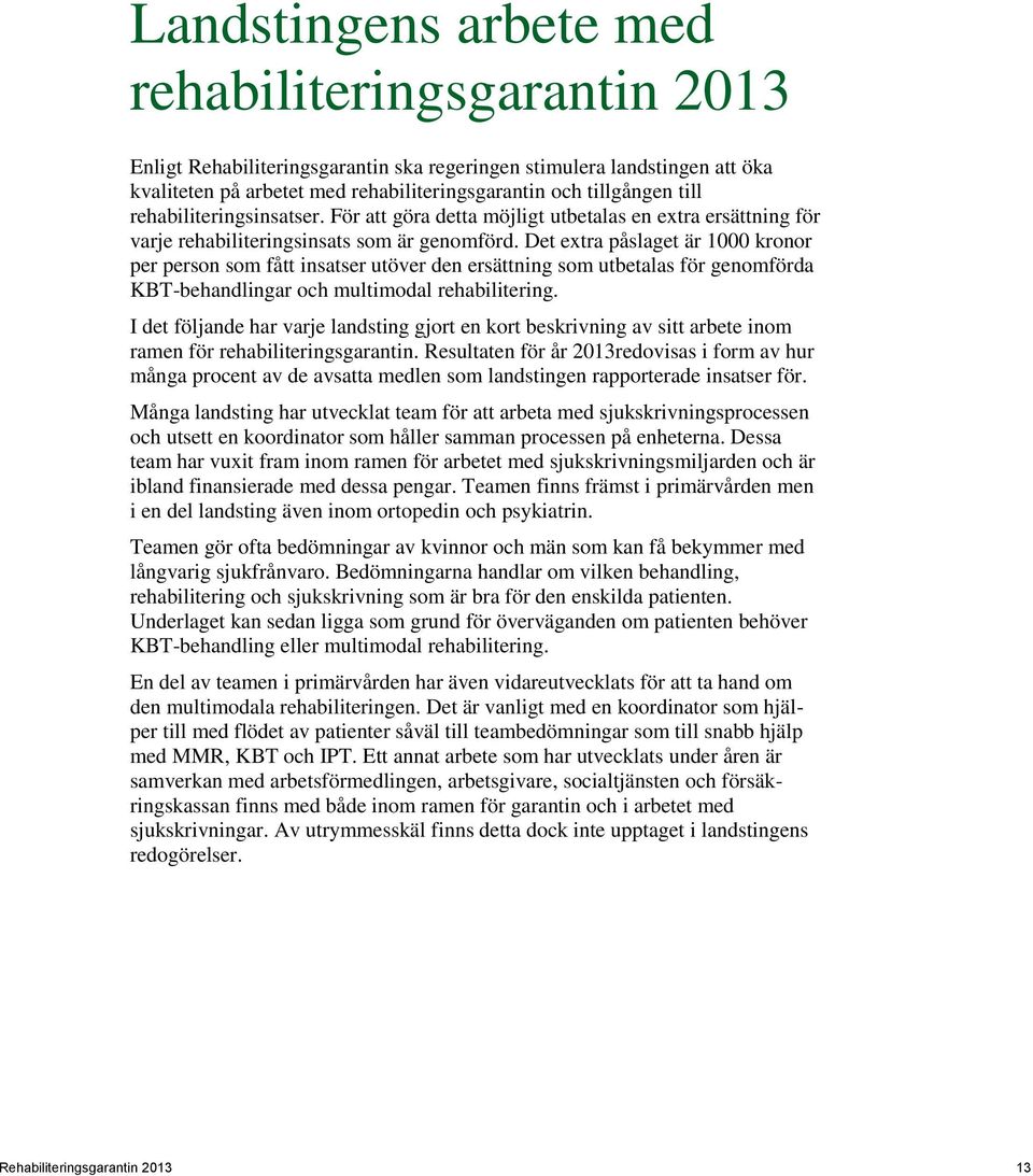 Det extra påslaget är 1000 kronor per person som fått insatser utöver den ersättning som utbetalas för genomförda KBT-behandlingar och multimodal rehabilitering.