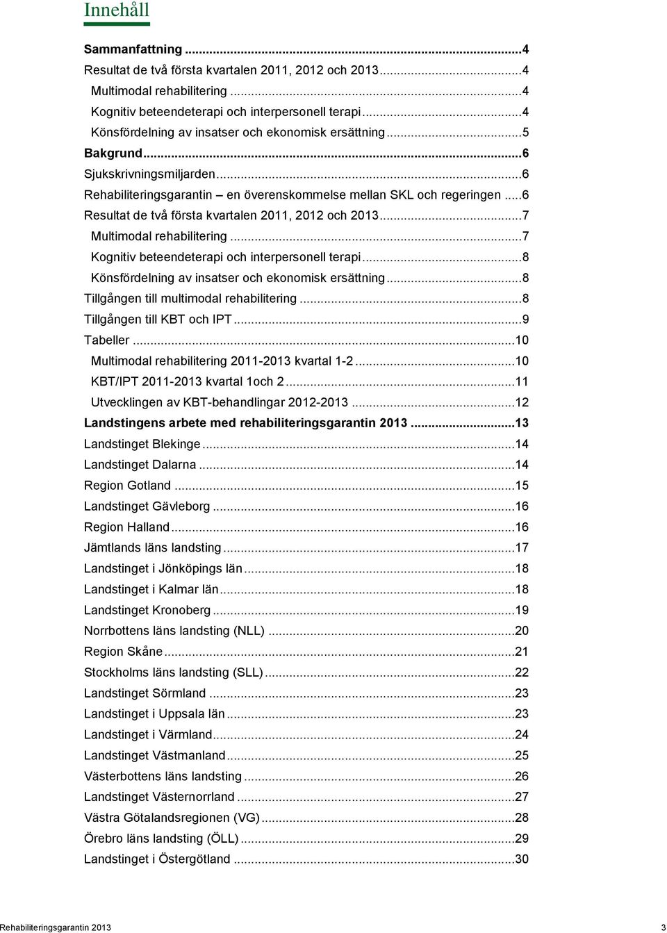 .. 6 Resultat de två första kvartalen 2011, 2012 och 2013... 7 Multimodal rehabilitering... 7 Kognitiv beteendeterapi och interpersonell terapi... 8 Könsfördelning av insatser och ekonomisk ersättning.