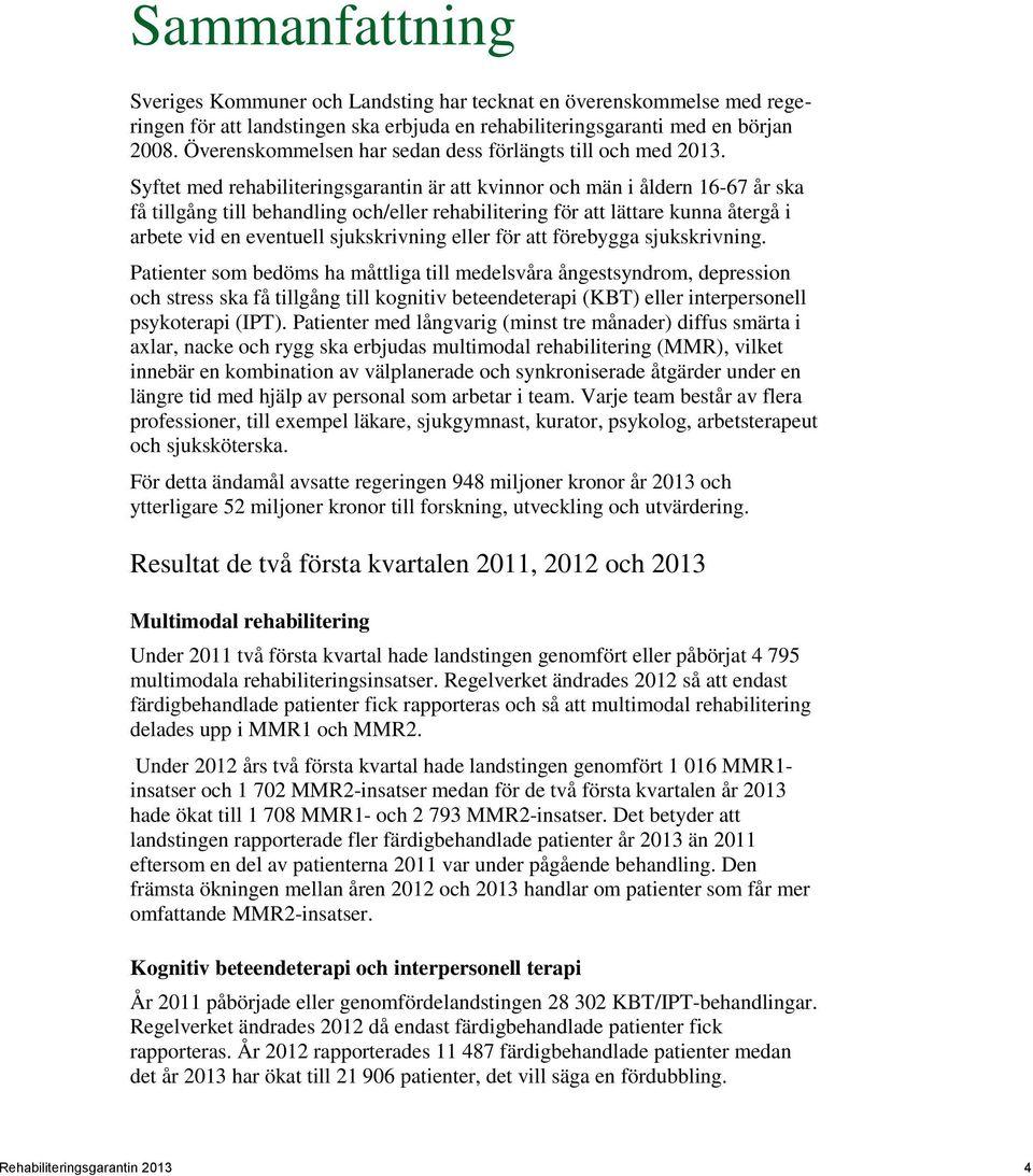 Syftet med rehabiliteringsgarantin är att kvinnor och män i åldern 16-67 år ska få tillgång till behandling och/eller rehabilitering för att lättare kunna återgå i arbete vid en eventuell