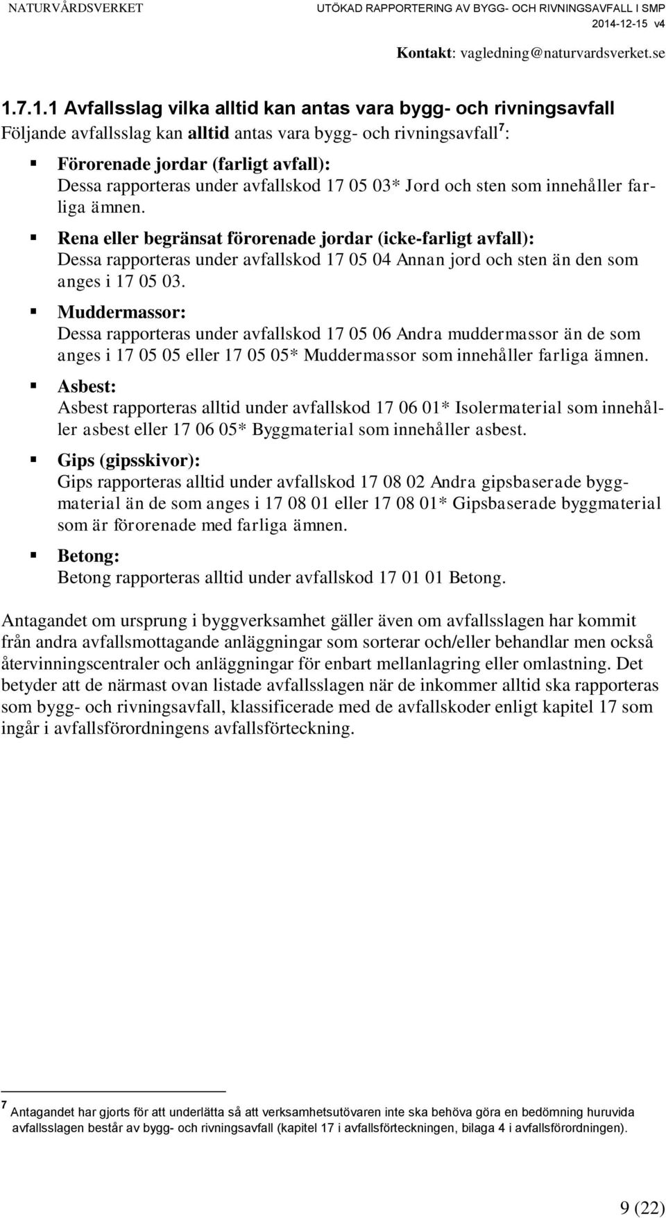 Rena eller begränsat förorenade jordar (icke-farligt avfall): Dessa rapporteras under avfallskod 17 05 04 Annan jord och sten än den som anges i 17 05 03.