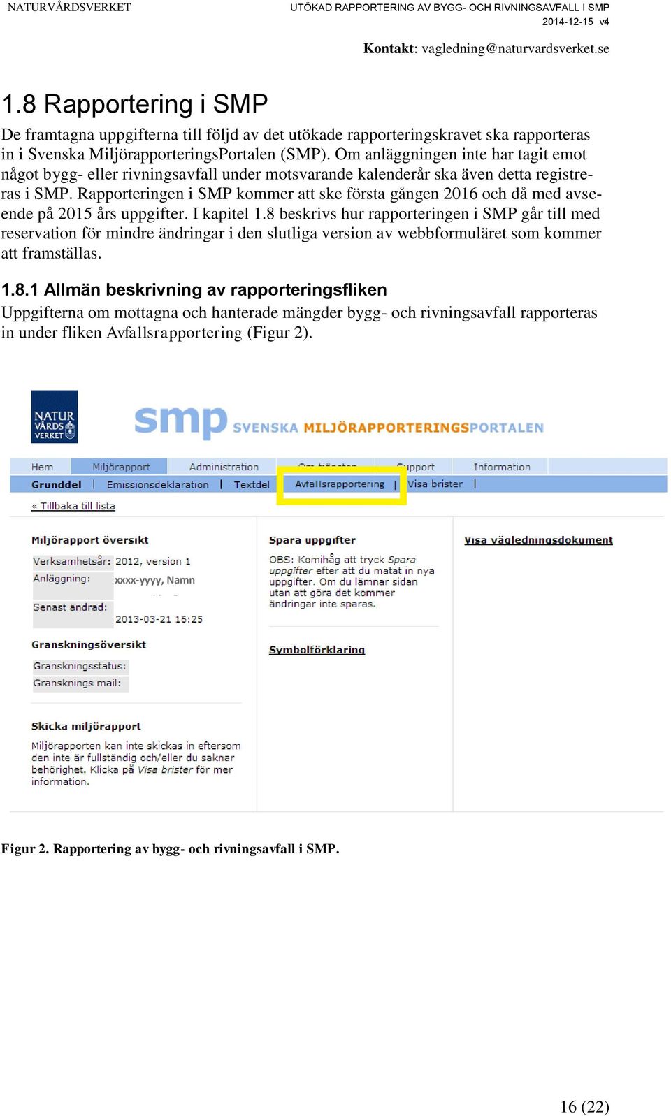 Rapporteringen i SMP kommer att ske första gången 2016 och då med avseende på 2015 års uppgifter. I kapitel 1.