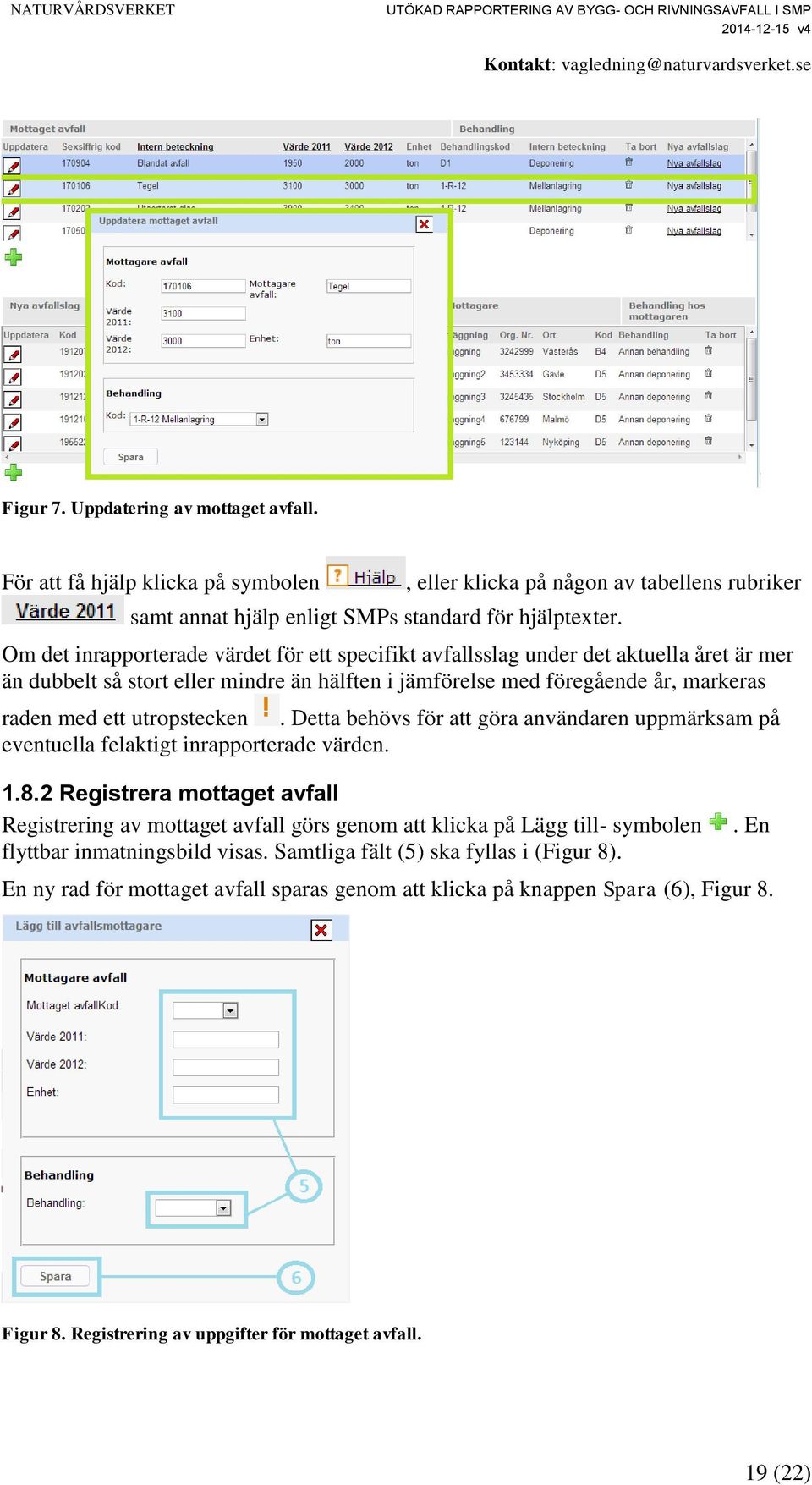 utropstecken. Detta behövs för att göra användaren uppmärksam på eventuella felaktigt inrapporterade värden. 1.8.