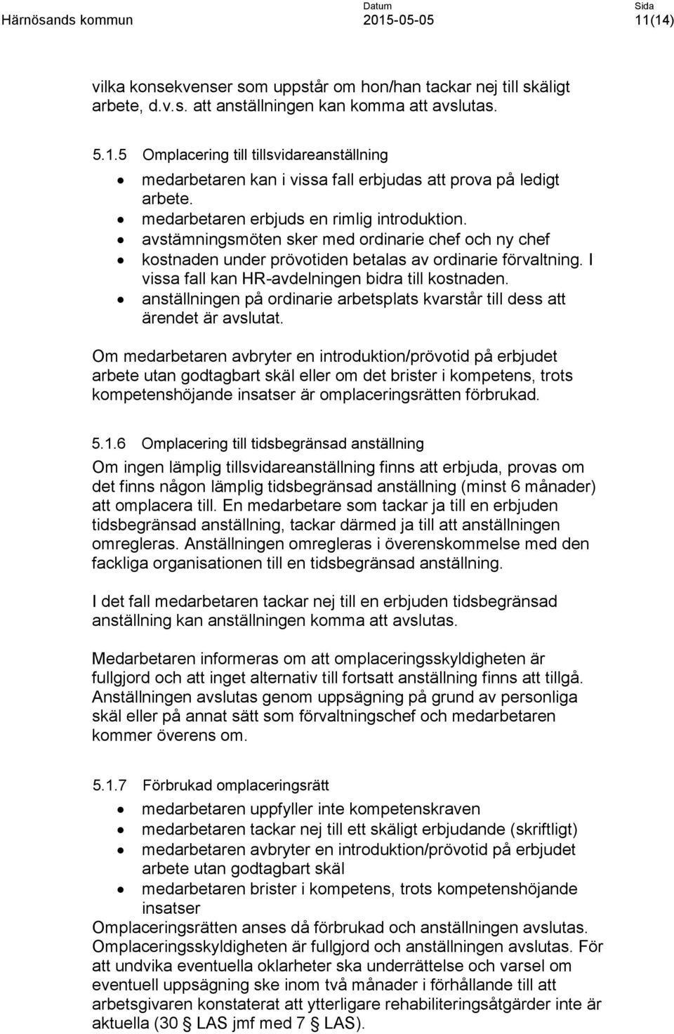 I vissa fall kan HR-avdelningen bidra till kostnaden. anställningen på ordinarie arbetsplats kvarstår till dess att ärendet är avslutat.