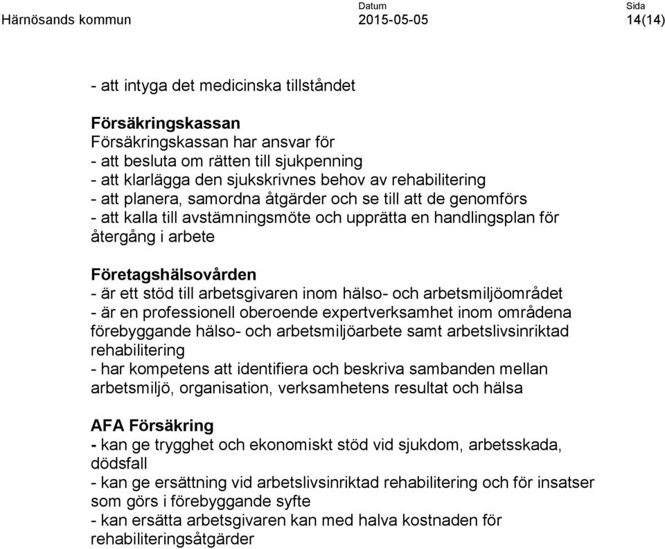 inom hälso- och arbetsmiljöområdet - är en professionell oberoende expertverksamhet inom områdena förebyggande hälso- och arbetsmiljöarbete samt arbetslivsinriktad rehabilitering - har kompetens att