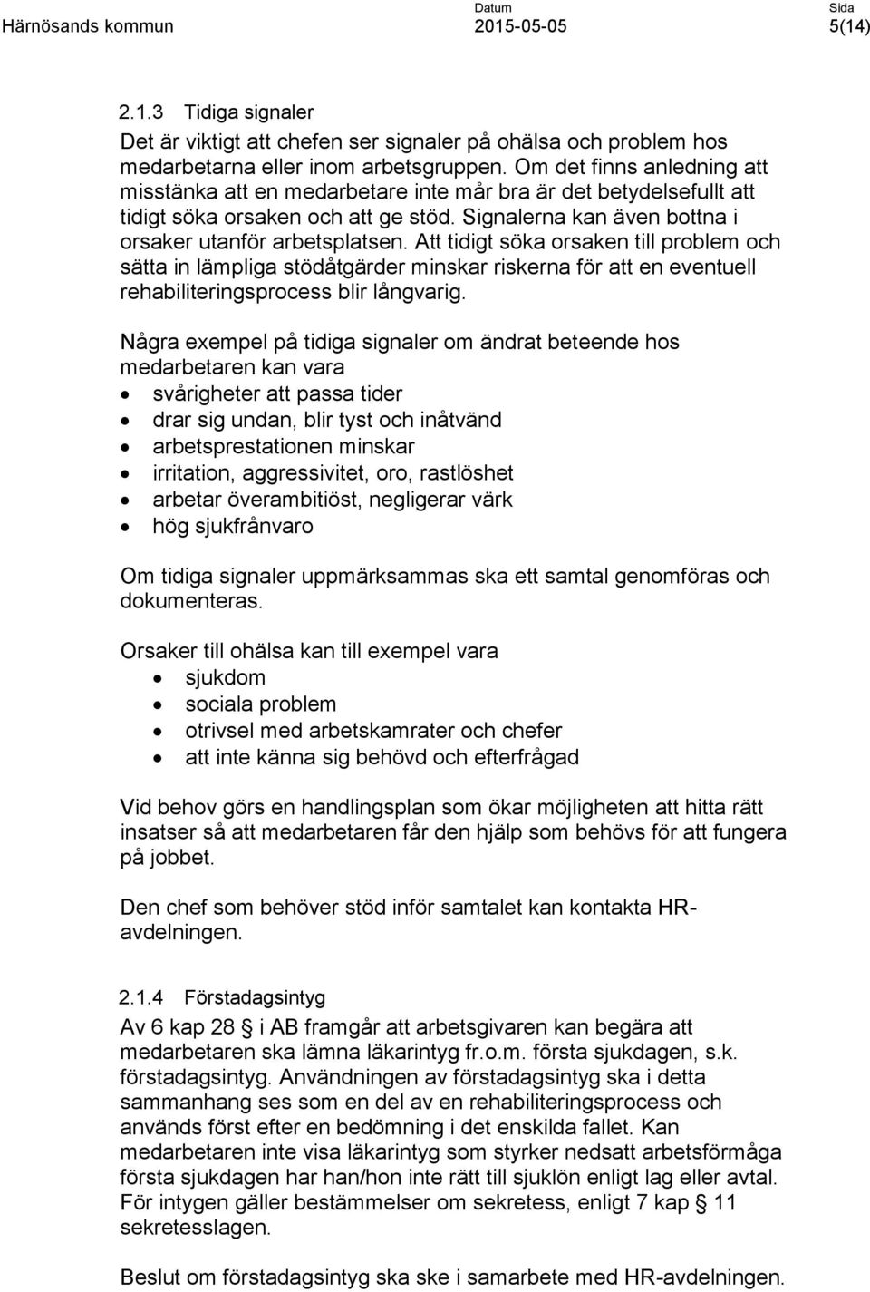 Att tidigt söka orsaken till problem och sätta in lämpliga stödåtgärder minskar riskerna för att en eventuell rehabiliteringsprocess blir långvarig.