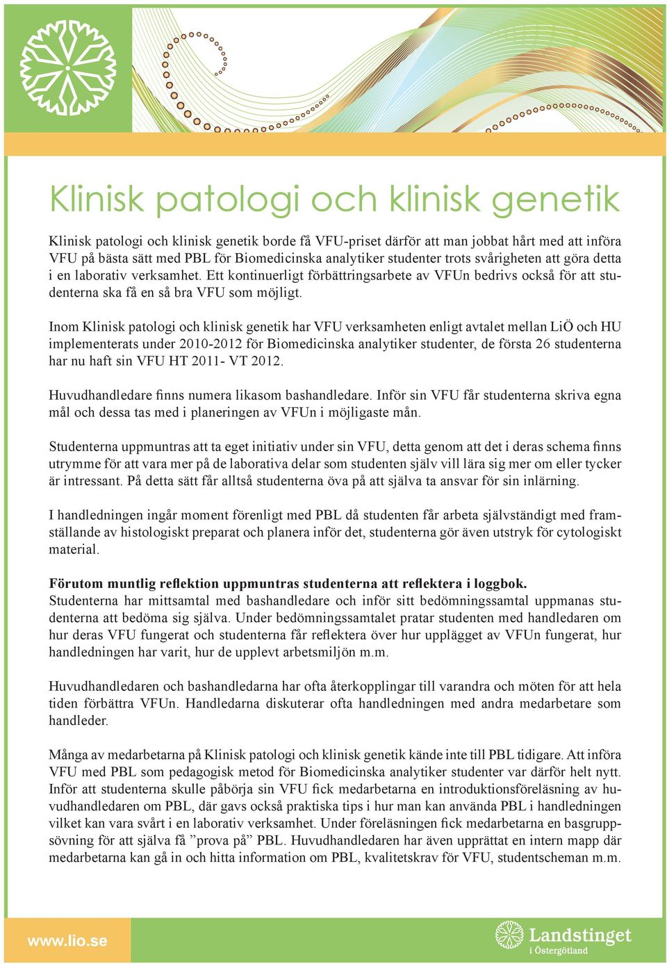 Inom Klinisk patologi och klinisk genetik har VFU verksamheten enligt avtalet mellan LiÖ och HU implementerats under 2010-2012 för Biomedicinska analytiker studenter, de första 26 studenterna har nu