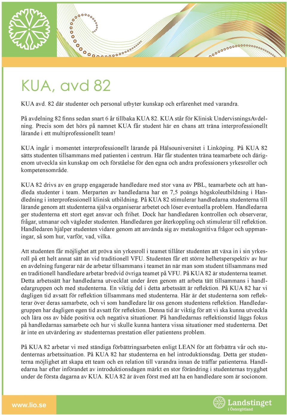 KUA ingår i momentet interprofessionellt lärande på Hälsouniversitet i Linköping. På KUA 82 sätts studenten tillsammans med patienten i centrum.