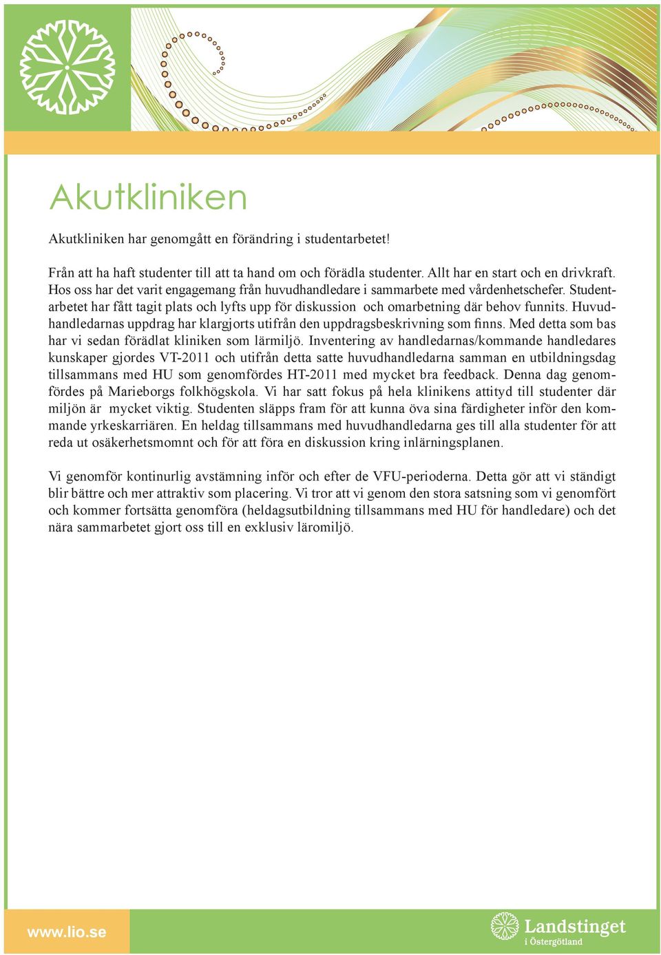 Huvudhandledarnas uppdrag har klargjorts utifrån den uppdragsbeskrivning som finns. Med detta som bas har vi sedan förädlat kliniken som lärmiljö.