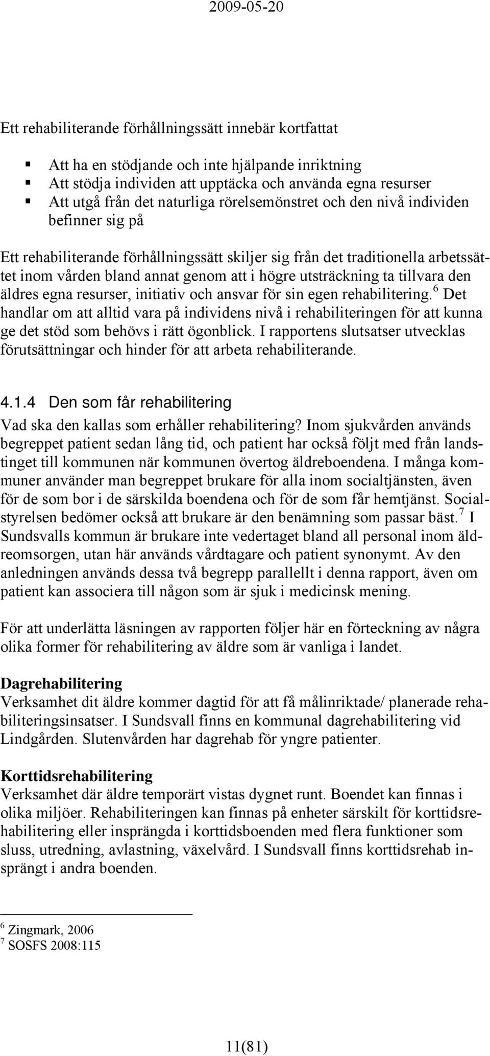 tillvara den äldres egna resurser, initiativ och ansvar för sin egen rehabilitering.