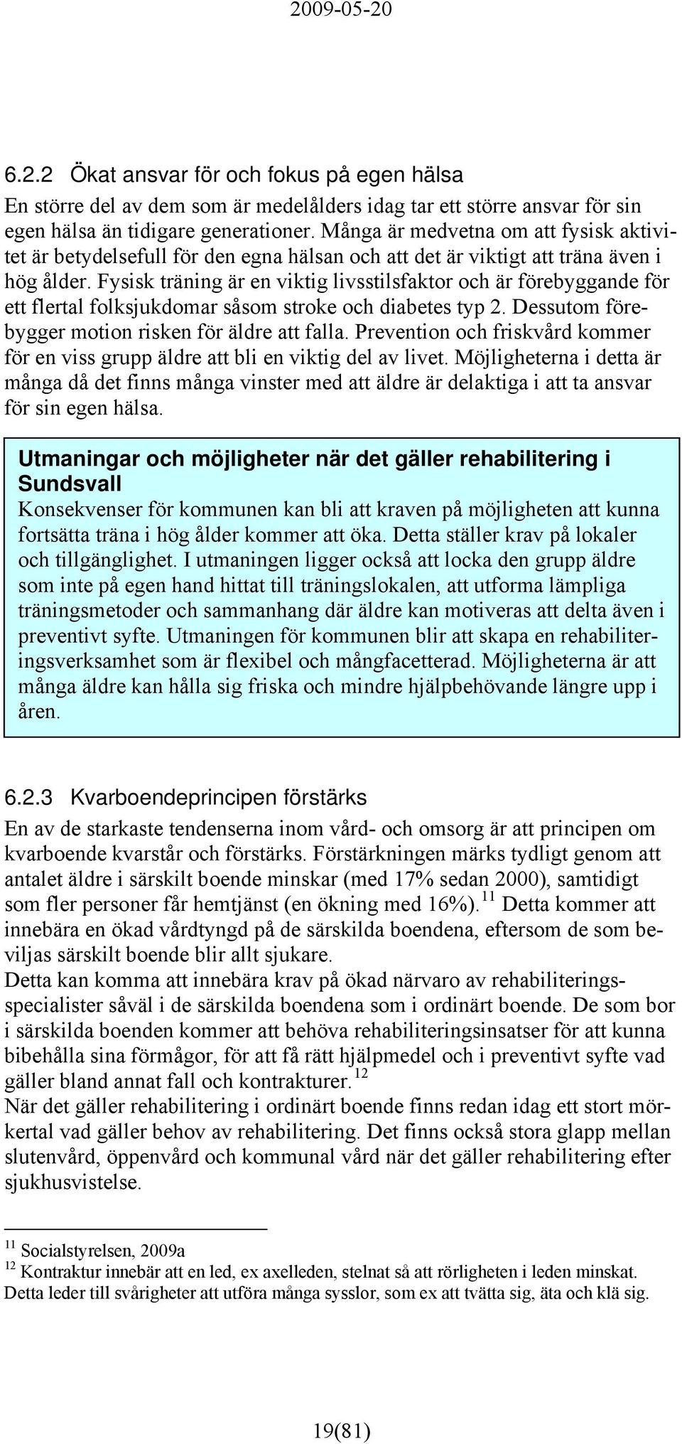 Fysisk träning är en viktig livsstilsfaktor och är förebyggande för ett flertal folksjukdomar såsom stroke och diabetes typ 2. Dessutom förebygger motion risken för äldre att falla.