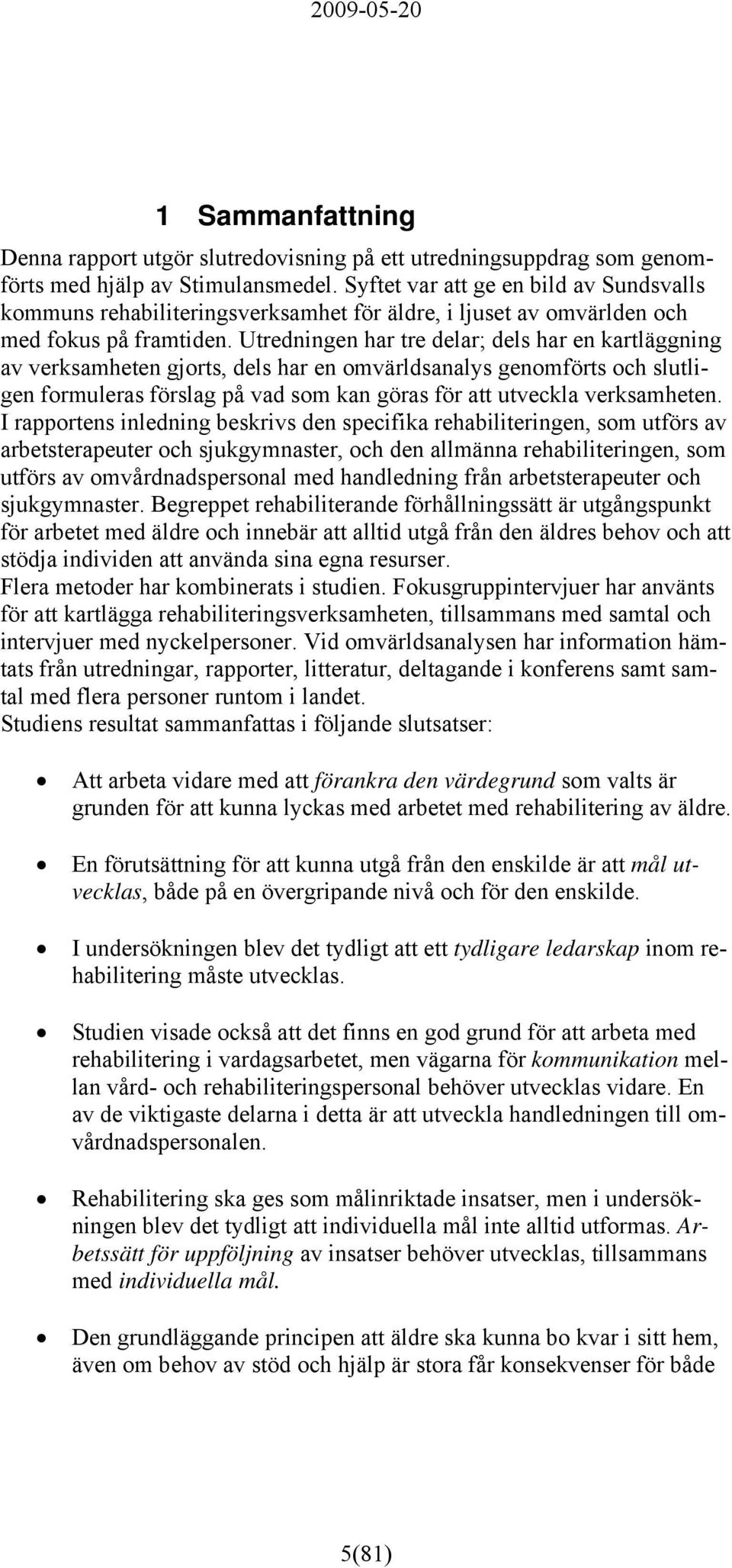 Utredningen har tre delar; dels har en kartläggning av verksamheten gjorts, dels har en omvärldsanalys genomförts och slutligen formuleras förslag på vad som kan göras för att utveckla verksamheten.