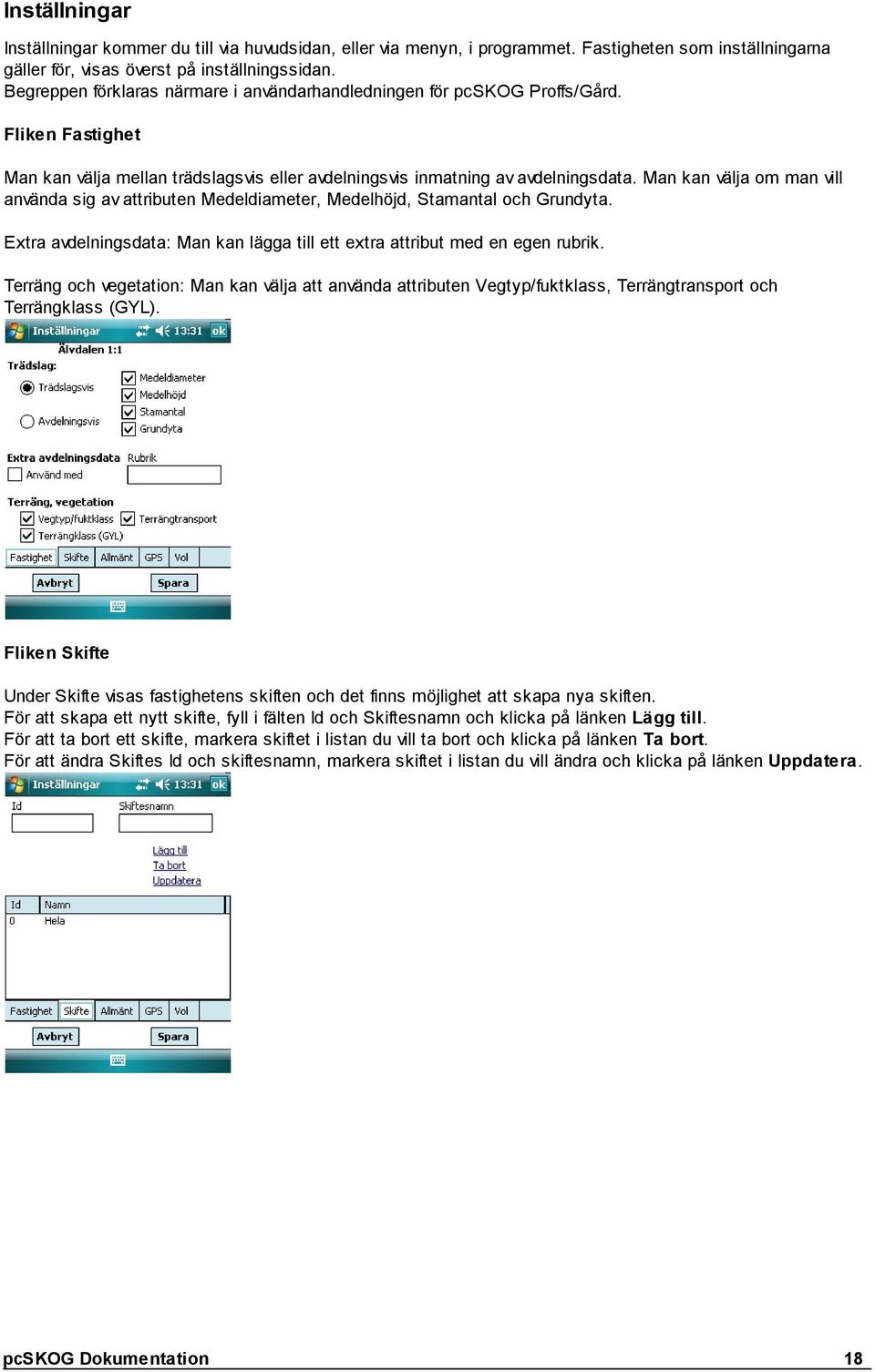 Man kan välja om man vill använda sig av attributen Medeldiameter, Medelhöjd, Stamantal och Grundyta. Extra avdelningsdata: Man kan lägga till ett extra attribut med en egen rubrik.