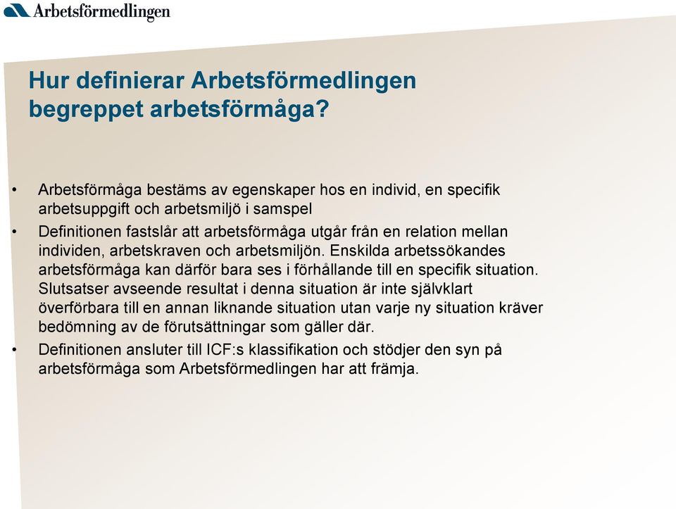 mellan individen, arbetskraven och arbetsmiljön. Enskilda arbetssökandes arbetsförmåga kan därför bara ses i förhållande till en specifik situation.