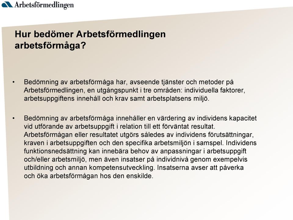 Bedömning av arbetsförmåga innehåller en värdering av individens kapacitet vid utförande av arbetsuppgift i relation till ett förväntat resultat.