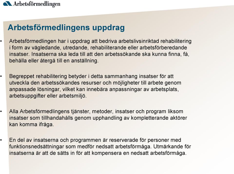 Begreppet rehabilitering betyder i detta sammanhang insatser för att utveckla den arbetssökandes resurser och möjligheter till arbete genom anpassade lösningar, vilket kan innebära anpassningar av