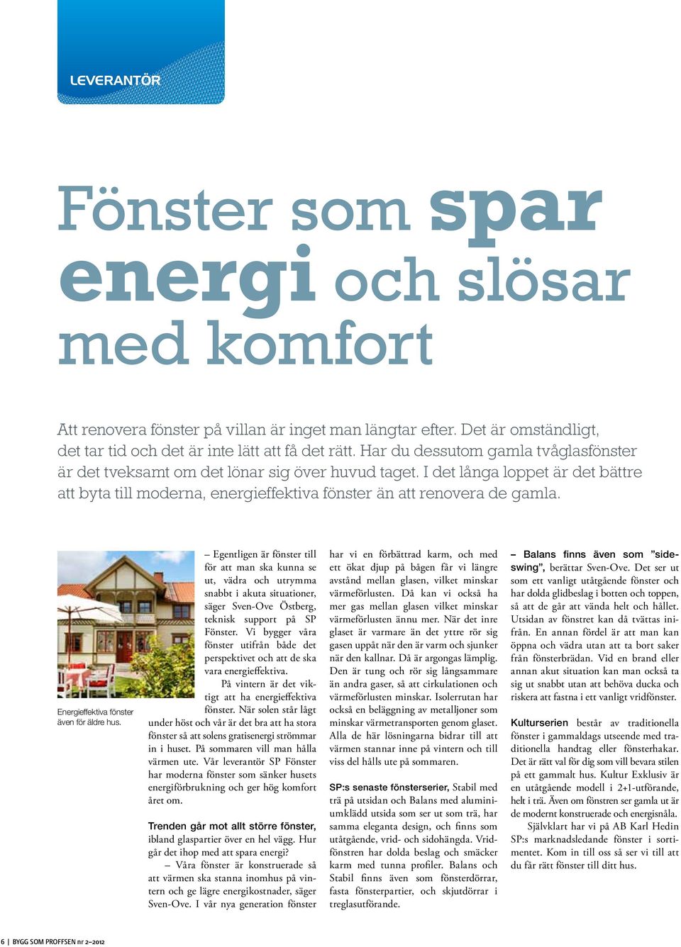 Energieffektiva fönster även för äldre hus. Egentligen är fönster till för att man ska kunna se ut, vädra och utrymma snabbt i akuta situationer, säger Sven-Ove Östberg, teknisk support på SP Fönster.