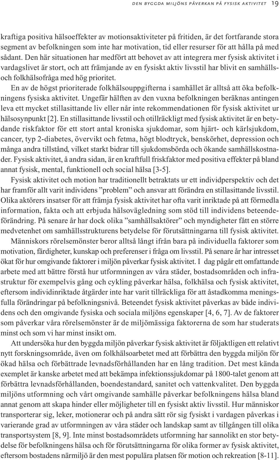 Den här situationen har medfört att behovet av att integrera mer fysisk aktivitet i vardagslivet är stort, och att främjande av en fysiskt aktiv livsstil har blivit en samhällsoch folkhälsofråga med