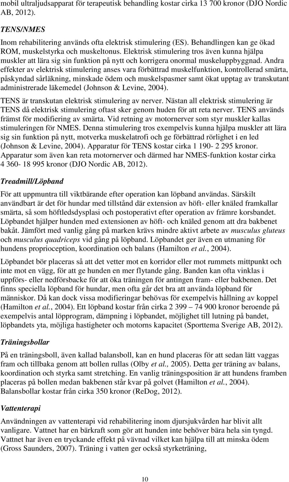 Andra effekter av elektrisk stimulering anses vara förbättrad muskelfunktion, kontrollerad smärta, påskyndad sårläkning, minskade ödem och muskelspasmer samt ökat upptag av transkutant administrerade