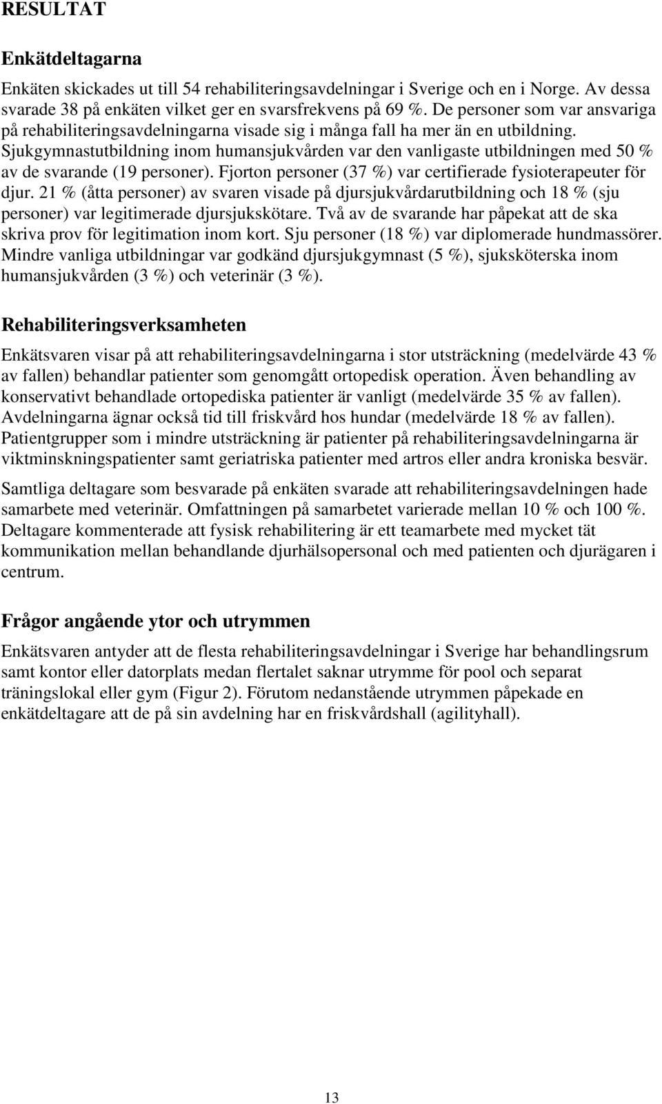 Sjukgymnastutbildning inom humansjukvården var den vanligaste utbildningen med 50 % av de svarande (19 personer). Fjorton personer (37 %) var certifierade fysioterapeuter för djur.