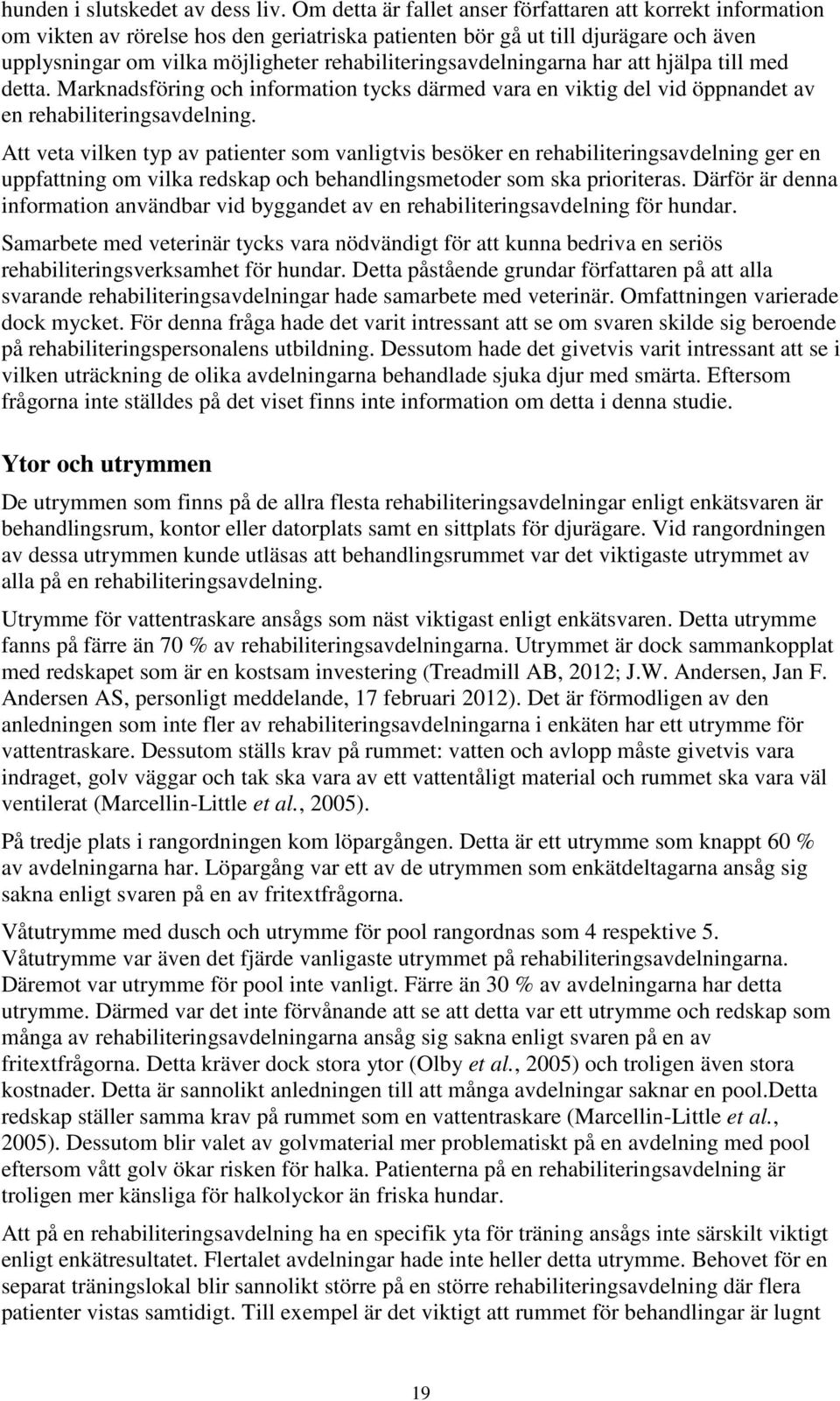 rehabiliteringsavdelningarna har att hjälpa till med detta. Marknadsföring och information tycks därmed vara en viktig del vid öppnandet av en rehabiliteringsavdelning.