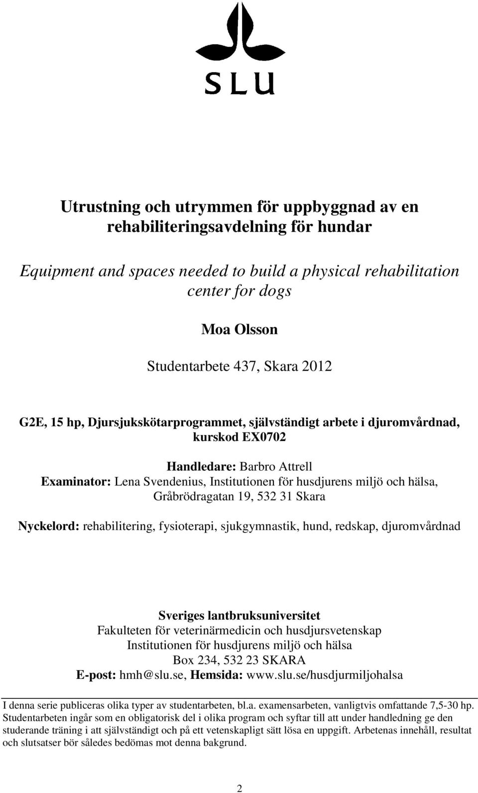 Gråbrödragatan 19, 532 31 Skara Nyckelord: rehabilitering, fysioterapi, sjukgymnastik, hund, redskap, djuromvårdnad Sveriges lantbruksuniversitet Fakulteten för veterinärmedicin och husdjursvetenskap