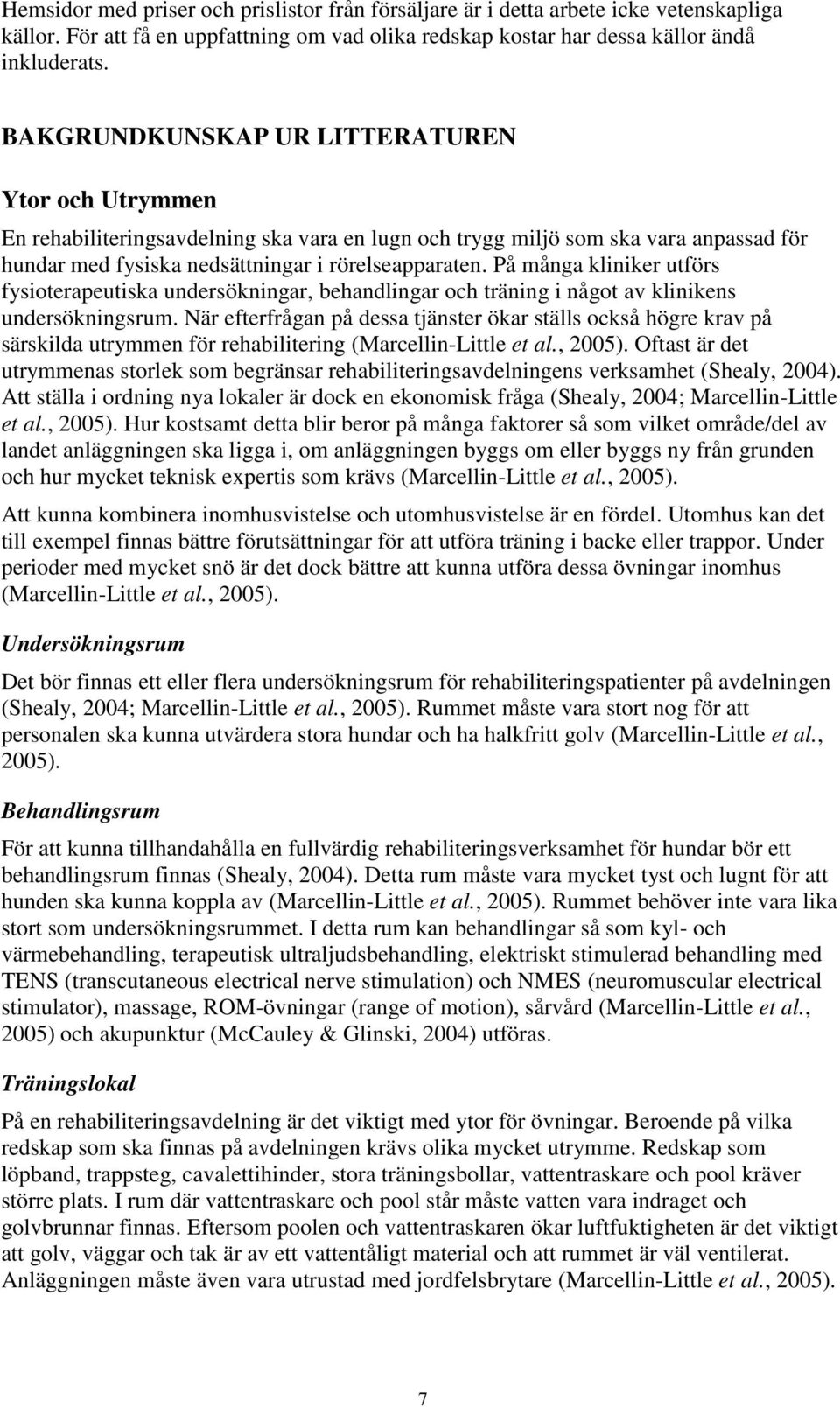 På många kliniker utförs fysioterapeutiska undersökningar, behandlingar och träning i något av klinikens undersökningsrum.