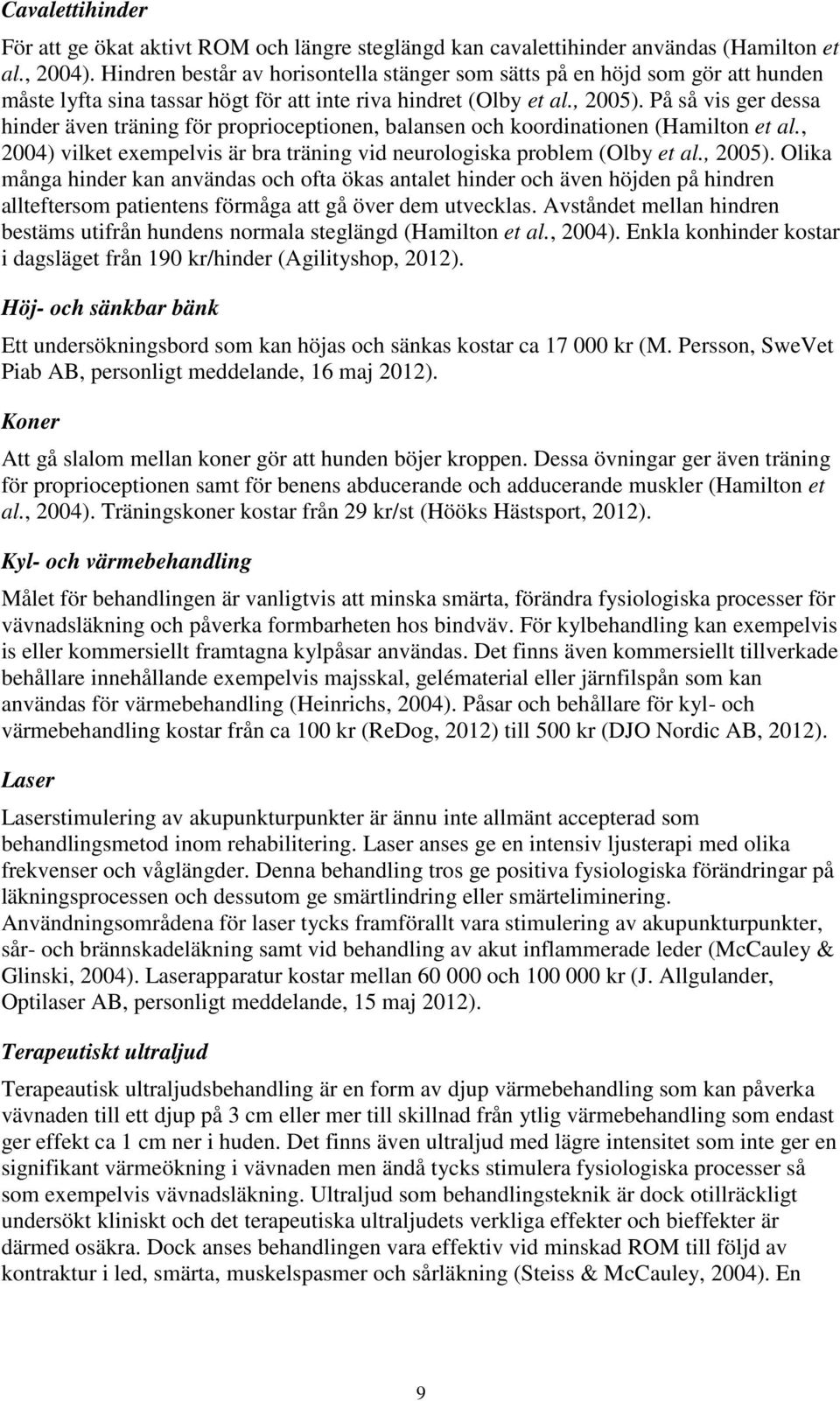 På så vis ger dessa hinder även träning för proprioceptionen, balansen och koordinationen (Hamilton et al., 2004) vilket exempelvis är bra träning vid neurologiska problem (Olby et al., 2005).