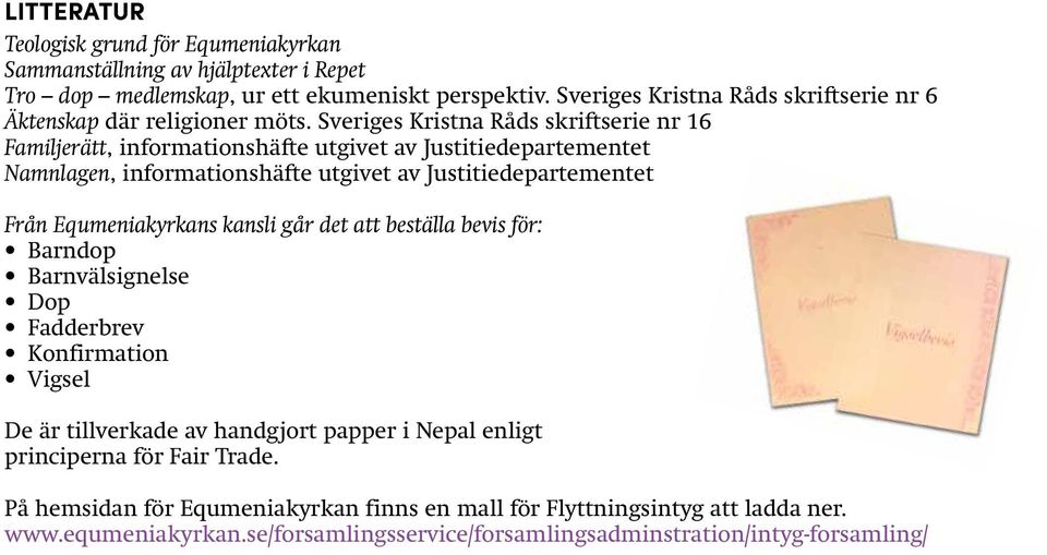 Sveriges Kristna Råds skriftserie nr 16 Familjerätt, informationshäfte utgivet av Justitiedepartementet Namnlagen, informationshäfte utgivet av Justitiedepartementet Från