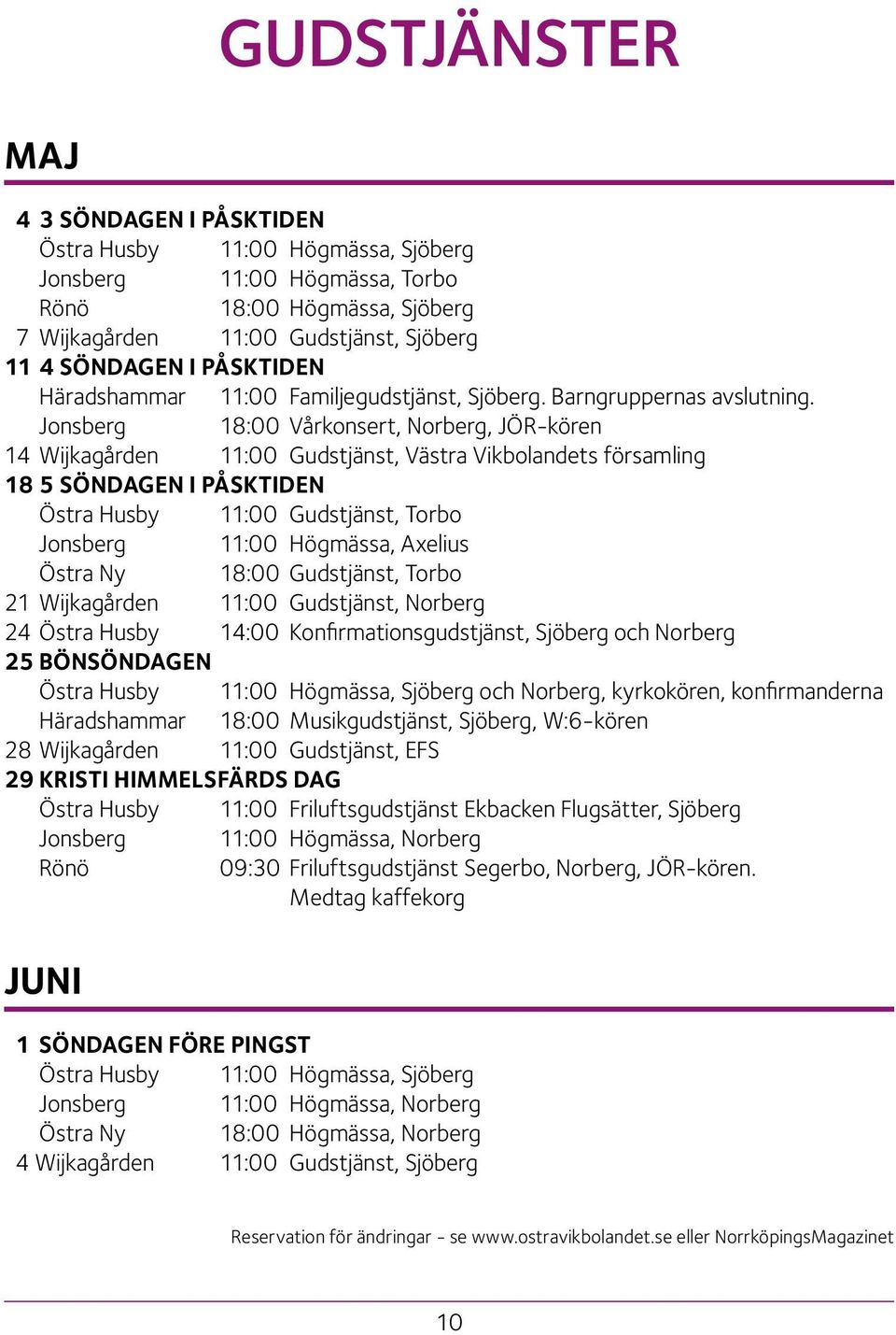 Jonsberg 18:00 Vårkonsert, Norberg, JÖR-kören 14 Wijkagården 11:00 Gudstjänst, Västra Vikbolandets församling 18 5 SÖNDAGEN I PÅSKTIDEN Östra Husby 11:00 Gudstjänst, Torbo Jonsberg 11:00 Högmässa,