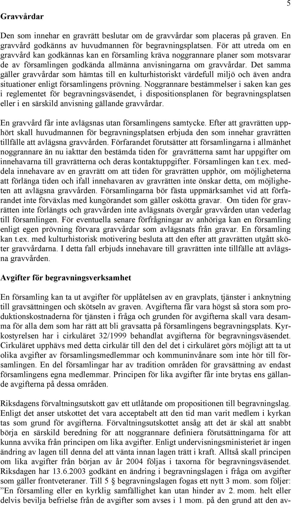 Det samma gäller gravvårdar som hämtas till en kulturhistoriskt värdefull miljö och även andra situationer enligt församlingens prövning.