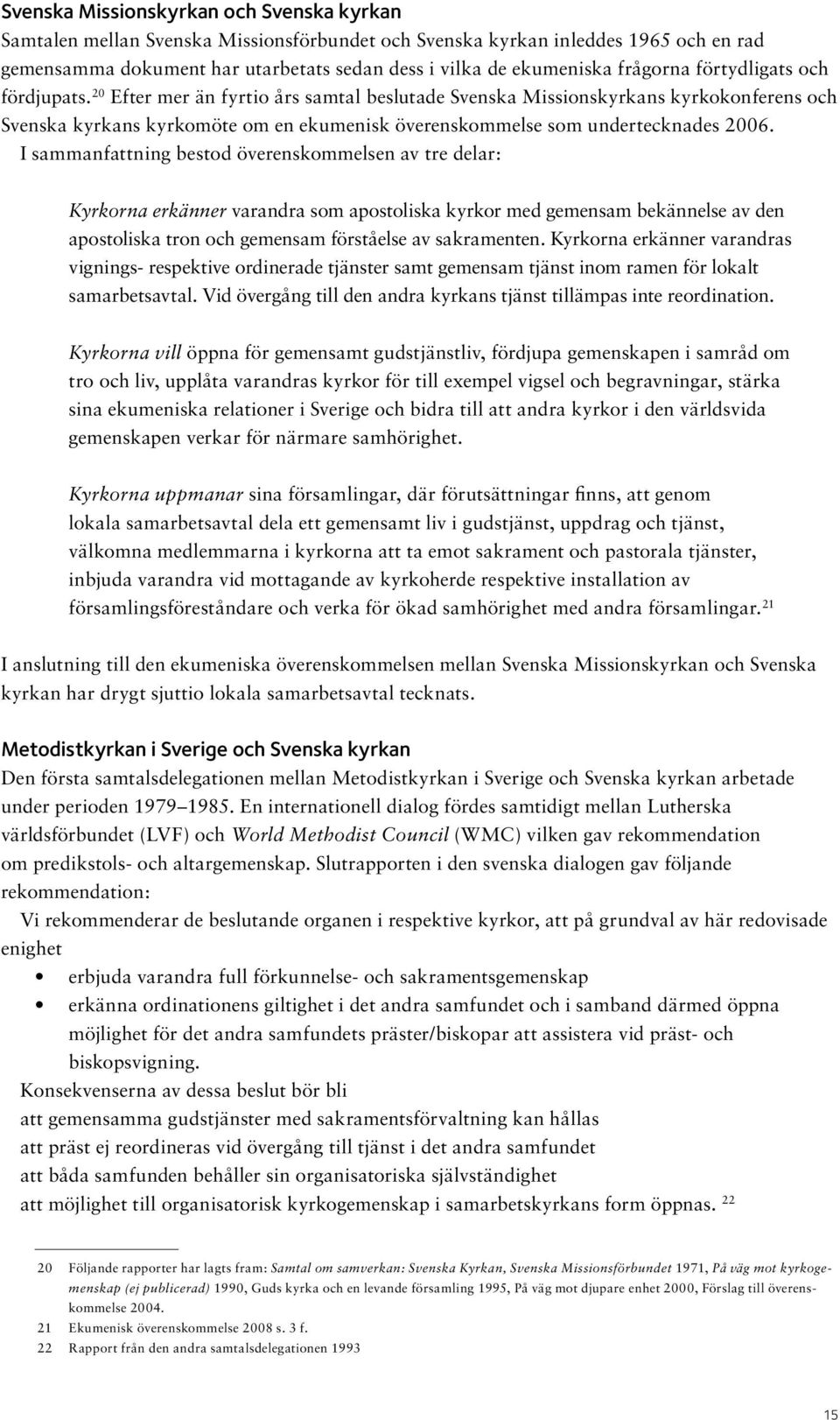 20 Efter mer än fyrtio års samtal beslutade Svenska Missionskyrkans kyrkokonferens och Svenska kyrkans kyrkomöte om en ekumenisk överenskommelse som undertecknades 2006.